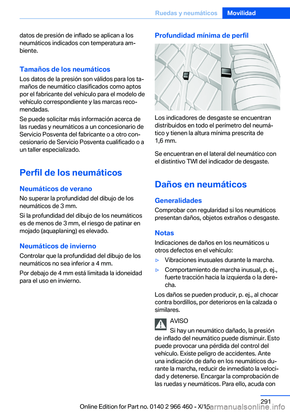 BMW 7 SERIES 2016  Manuales de Empleo (in Spanish) datos de presión de inflado se aplican a los
neumáticos indicados con temperatura am‐
biente.
Tamaños de los neumáticos
Los datos de la presión son válidos para los ta‐
maños de neumático 