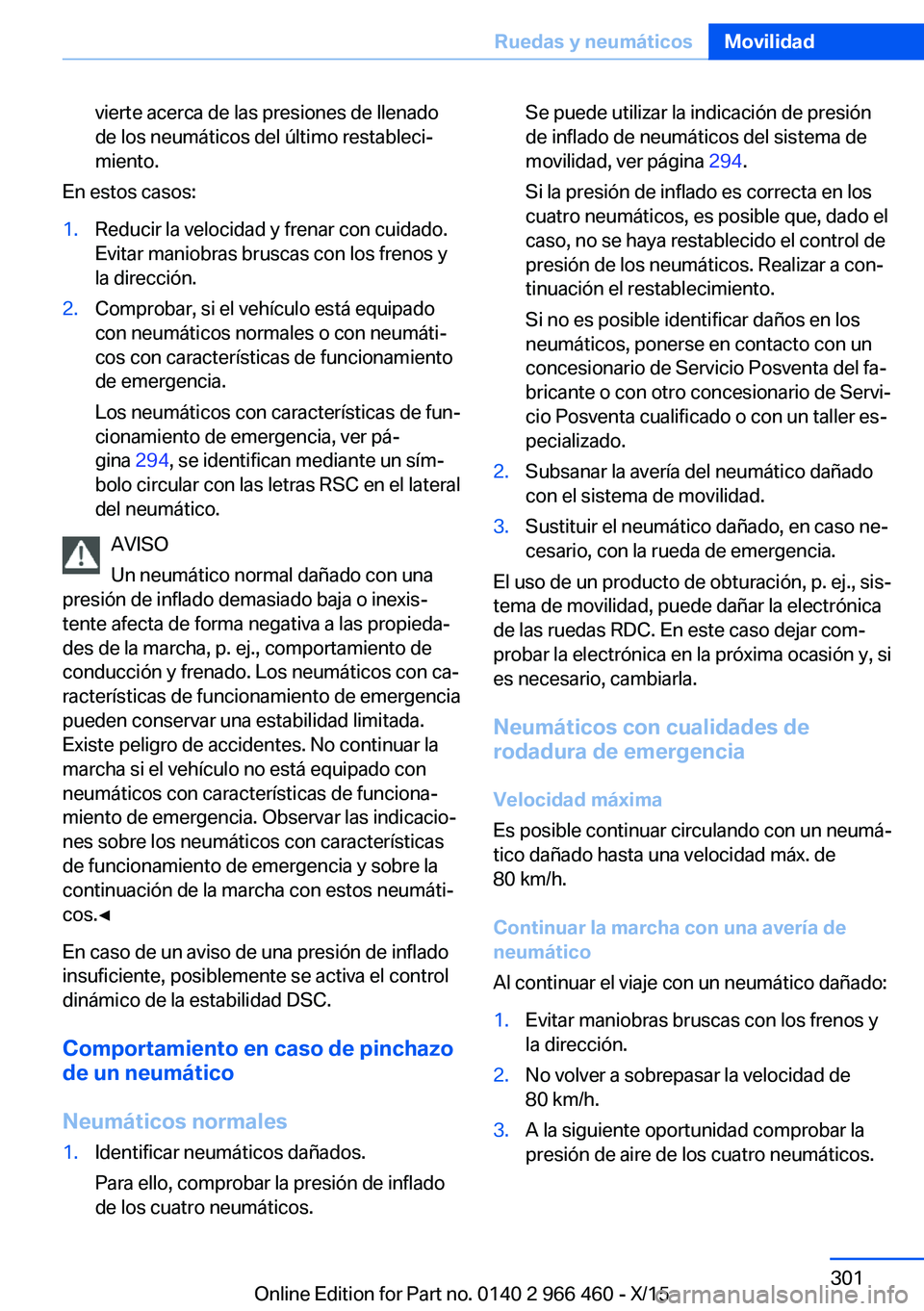 BMW 7 SERIES 2016 Manuales de Empleo (in Spanish) vierte acerca de las presiones de llenado
de los neumáticos del último restableci‐
miento.
En estos casos:
1.Reducir la velocidad y frenar con cuidado.
Evitar maniobras bruscas con los frenos y
la BMW 7 SERIES 2016 Manuales de Empleo (in Spanish) vierte acerca de las presiones de llenado
de los neumáticos del último restableci‐
miento.
En estos casos:
1.Reducir la velocidad y frenar con cuidado.
Evitar maniobras bruscas con los frenos y
la