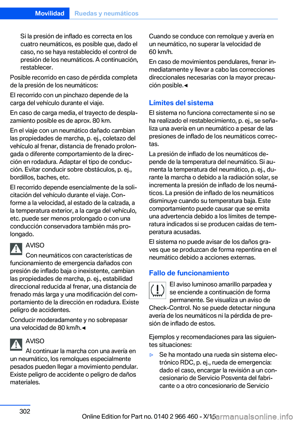 BMW 7 SERIES 2016 Manuales de Empleo (in Spanish) Si la presión de inflado es correcta en los
cuatro neumáticos, es posible que, dado el
caso, no se haya restablecido el control de
presión de los neumáticos. A continuación,
restablecer.
Posible BMW 7 SERIES 2016 Manuales de Empleo (in Spanish) Si la presión de inflado es correcta en los
cuatro neumáticos, es posible que, dado el
caso, no se haya restablecido el control de
presión de los neumáticos. A continuación,
restablecer.
Posible
