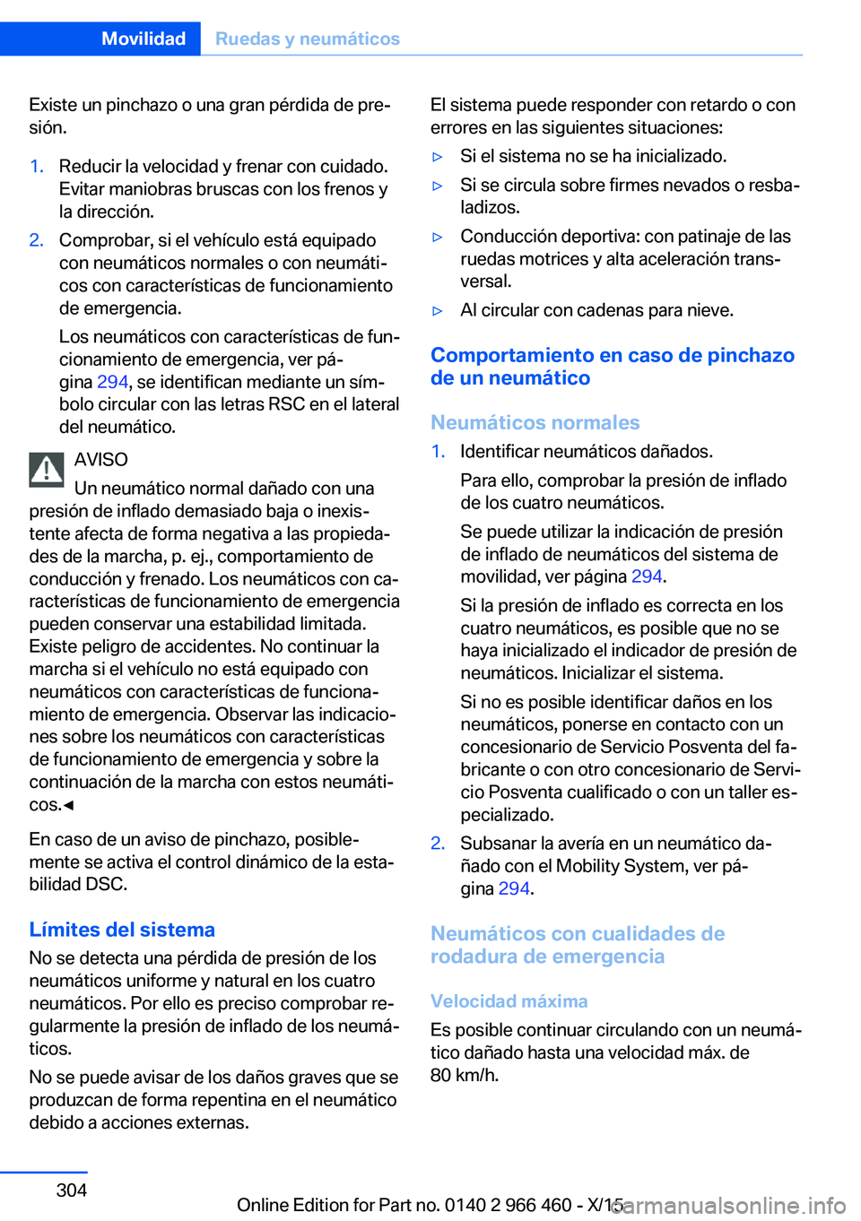 BMW 7 SERIES 2016 Manuales de Empleo (in Spanish) Existe un pinchazo o una gran pérdida de pre‐
sión.1.Reducir la velocidad y frenar con cuidado.
Evitar maniobras bruscas con los frenos y
la dirección.2.Comprobar, si el vehículo está equipado
BMW 7 SERIES 2016 Manuales de Empleo (in Spanish) Existe un pinchazo o una gran pérdida de pre‐
sión.1.Reducir la velocidad y frenar con cuidado.
Evitar maniobras bruscas con los frenos y
la dirección.2.Comprobar, si el vehículo está equipado