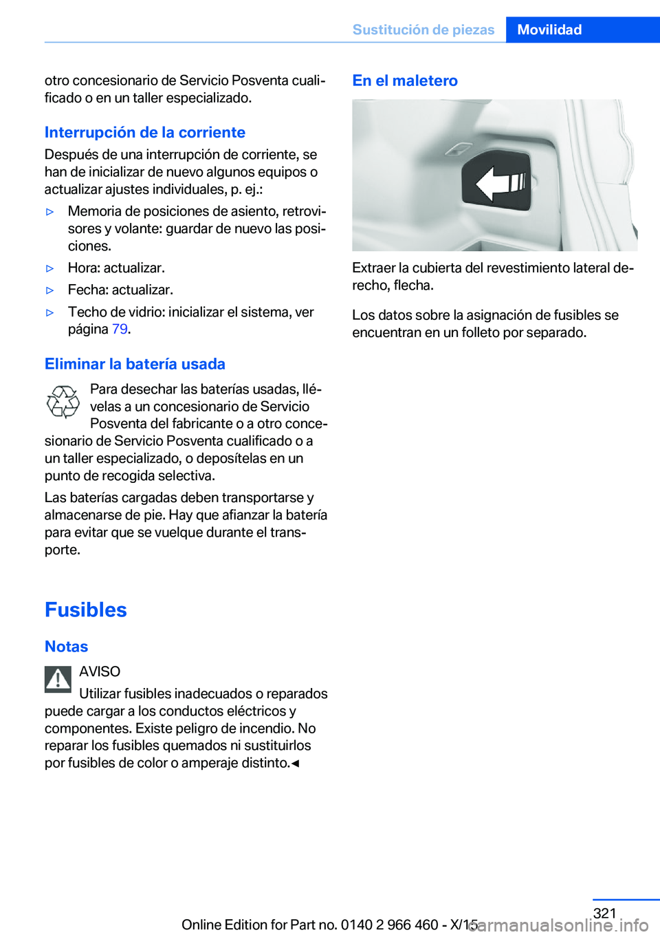 BMW 7 SERIES 2016  Manuales de Empleo (in Spanish) otro concesionario de Servicio Posventa cuali‐
ficado o en un taller especializado.
Interrupción de la corriente
Después de una interrupción de corriente, se
han de inicializar de nuevo algunos e