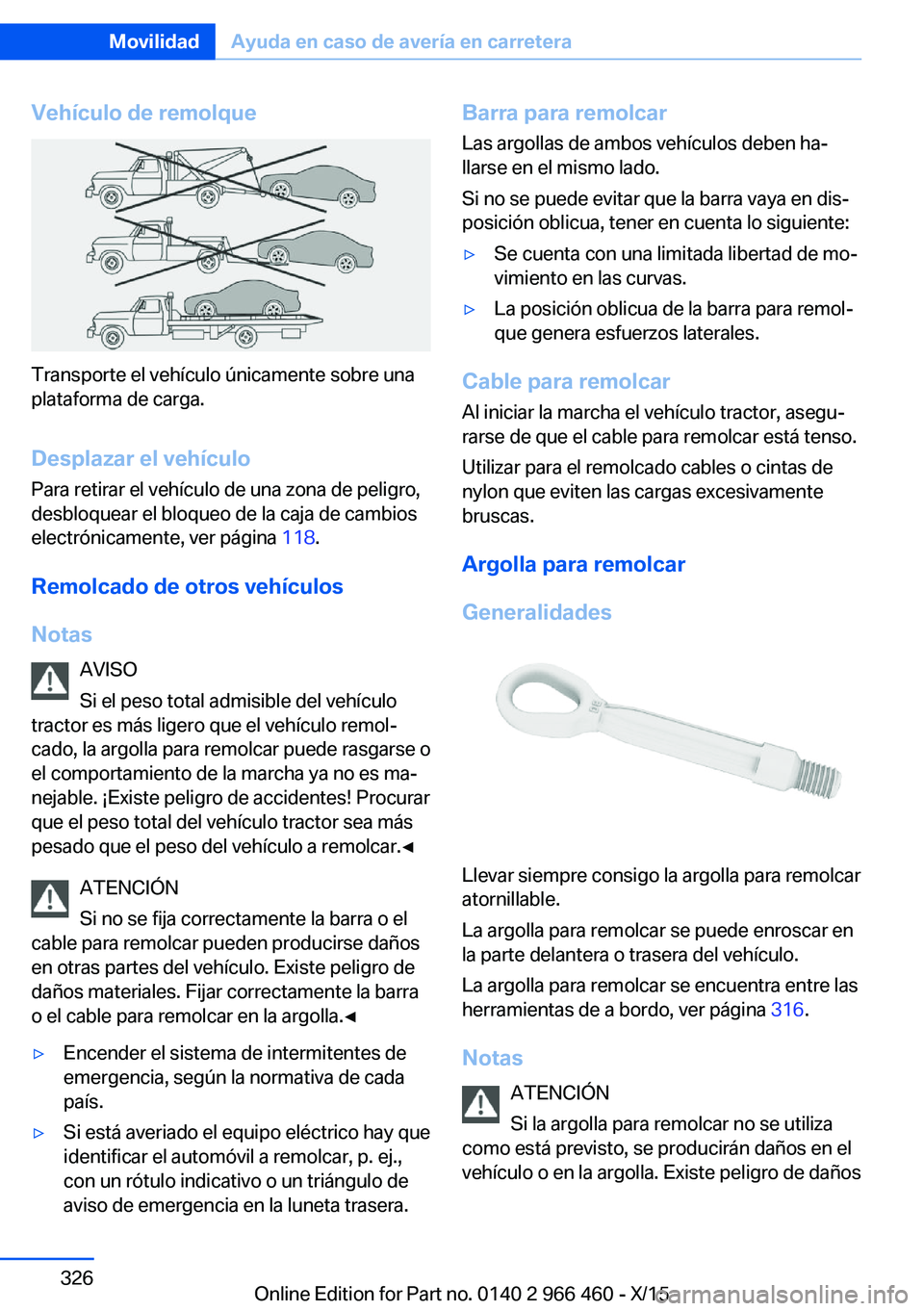 BMW 7 SERIES 2016  Manuales de Empleo (in Spanish) Vehículo de remolque
Transporte el vehículo únicamente sobre una
plataforma de carga.
Desplazar el vehículo
Para retirar el vehículo de una zona de peligro,
desbloquear el bloqueo de la caja de c