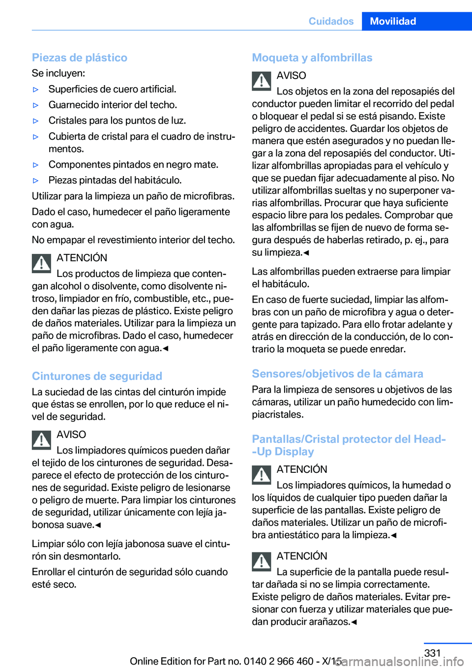 BMW 7 SERIES 2016  Manuales de Empleo (in Spanish) Piezas de plástico
Se incluyen:▷Superficies de cuero artificial.▷Guarnecido interior del techo.▷Cristales para los puntos de luz.▷Cubierta de cristal para el cuadro de instru‐
mentos.▷Com