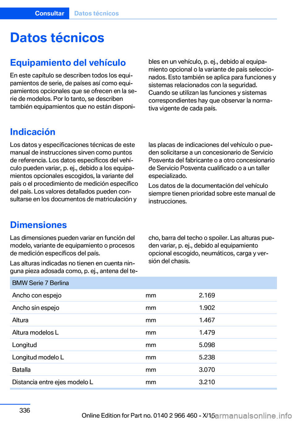 BMW 7 SERIES 2016  Manuales de Empleo (in Spanish) Datos técnicosEquipamiento del vehículoEn este capítulo se describen todos los equi‐
pamientos de serie, de países así como equi‐
pamientos opcionales que se ofrecen en la se‐
rie de modelo
