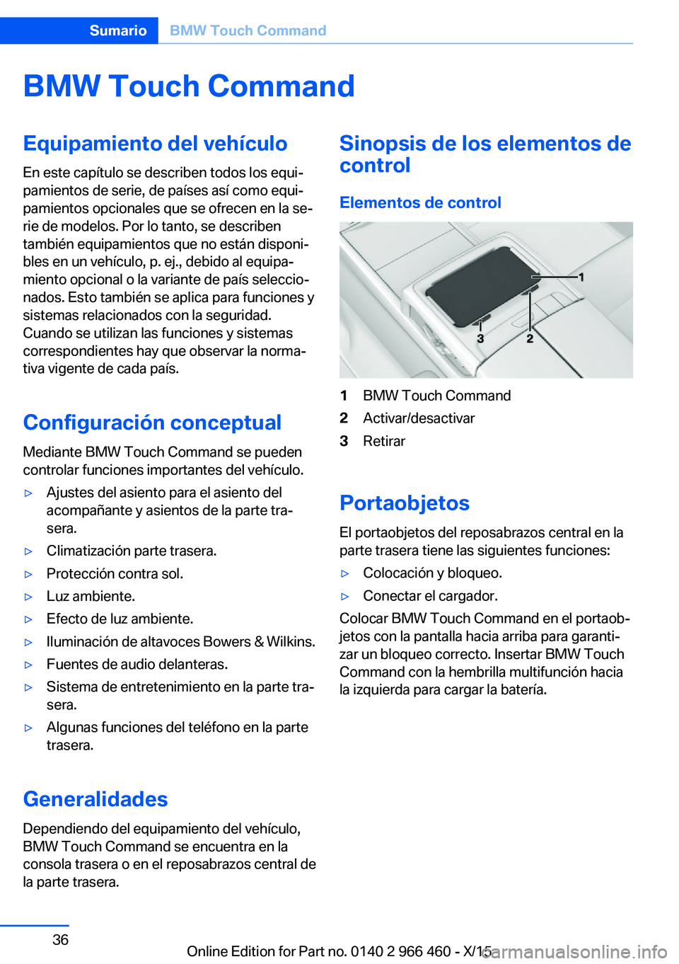 BMW 7 SERIES 2016 Manuales de Empleo (in Spanish) BMW Touch CommandEquipamiento del vehículo
En este capítulo se describen todos los equi‐
pamientos de serie, de países así como equi‐
pamientos opcionales que se ofrecen en la se‐
rie de mod BMW 7 SERIES 2016 Manuales de Empleo (in Spanish) BMW Touch CommandEquipamiento del vehículo
En este capítulo se describen todos los equi‐
pamientos de serie, de países así como equi‐
pamientos opcionales que se ofrecen en la se‐
rie de mod