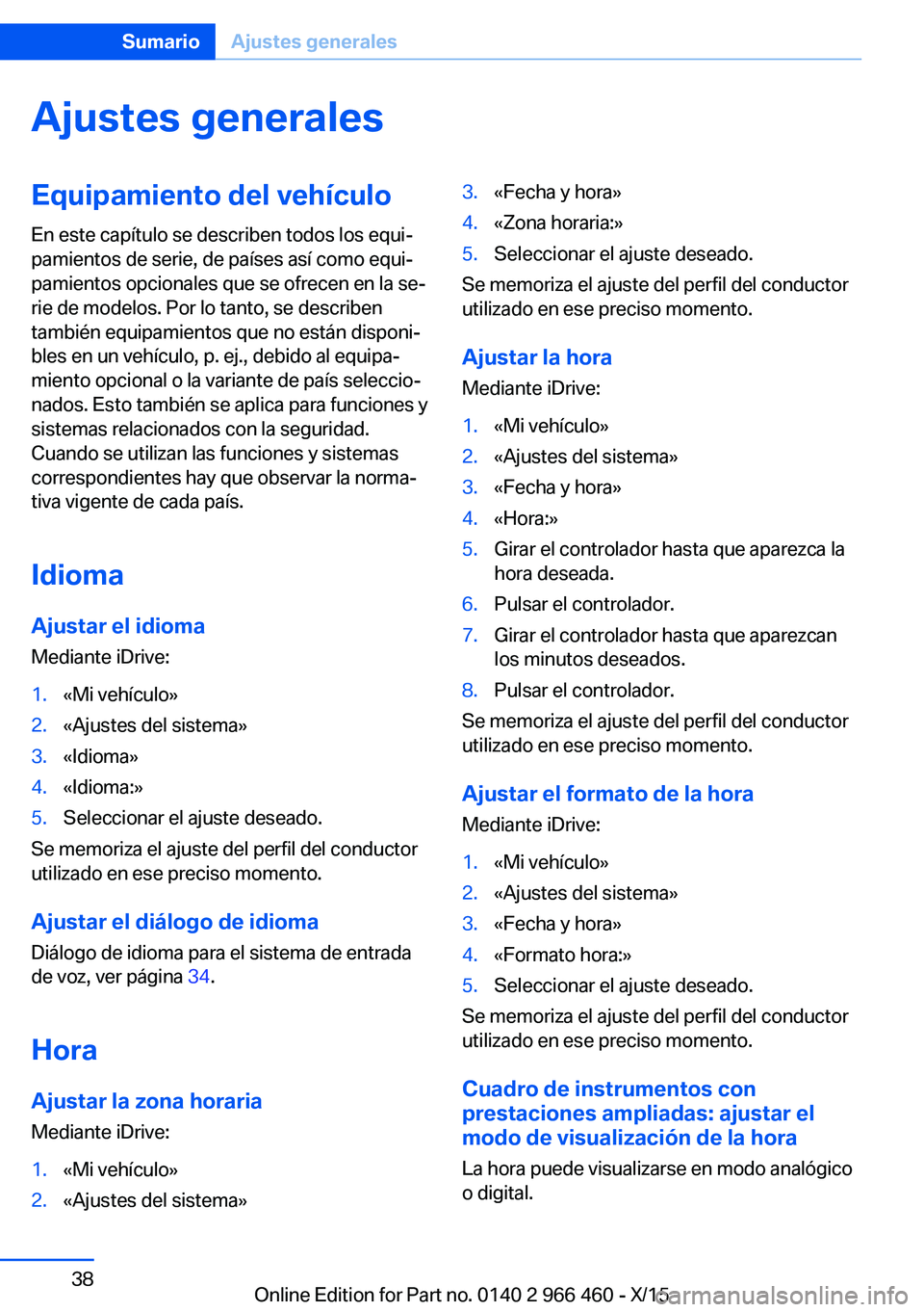 BMW 7 SERIES 2016 Manuales de Empleo (in Spanish) Ajustes generalesEquipamiento del vehículoEn este capítulo se describen todos los equi‐
pamientos de serie, de países así como equi‐
pamientos opcionales que se ofrecen en la se‐
rie de mode BMW 7 SERIES 2016 Manuales de Empleo (in Spanish) Ajustes generalesEquipamiento del vehículoEn este capítulo se describen todos los equi‐
pamientos de serie, de países así como equi‐
pamientos opcionales que se ofrecen en la se‐
rie de mode