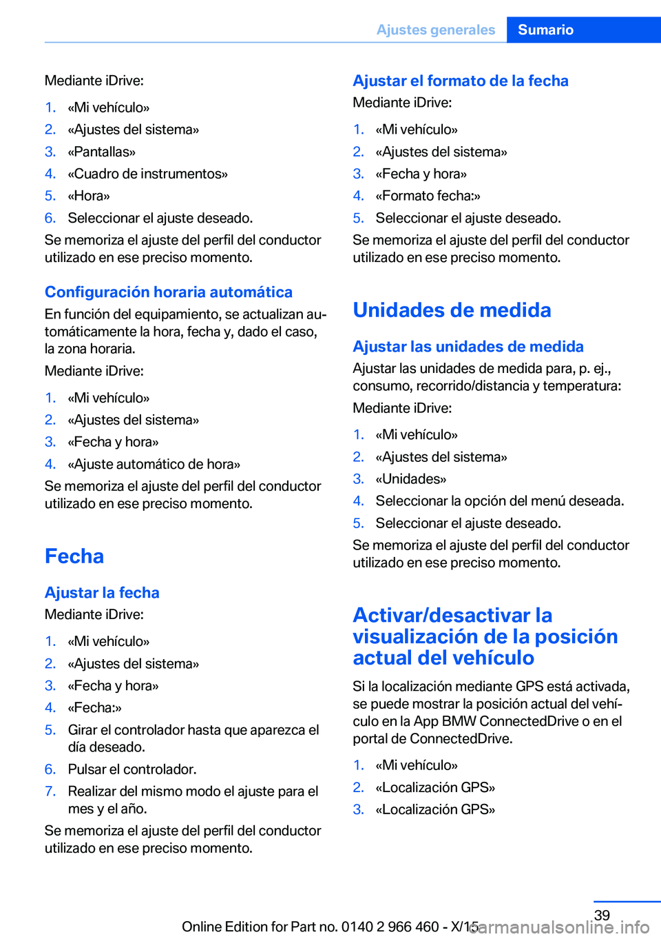 BMW 7 SERIES 2016 Manuales de Empleo (in Spanish) Mediante iDrive:1.«Mi vehículo»2.«Ajustes del sistema»3.«Pantallas»4.«Cuadro de instrumentos»5.«Hora»6.Seleccionar el ajuste deseado.
Se memoriza el ajuste del perfil del conductor
utilizad BMW 7 SERIES 2016 Manuales de Empleo (in Spanish) Mediante iDrive:1.«Mi vehículo»2.«Ajustes del sistema»3.«Pantallas»4.«Cuadro de instrumentos»5.«Hora»6.Seleccionar el ajuste deseado.
Se memoriza el ajuste del perfil del conductor
utilizad