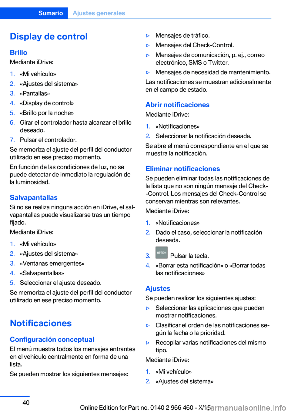 BMW 7 SERIES 2016 Manuales de Empleo (in Spanish) Display de control
Brillo Mediante iDrive:1.«Mi vehículo»2.«Ajustes del sistema»3.«Pantallas»4.«Display de control»5.«Brillo por la noche»6.Girar el controlador hasta alcanzar el brillo
des BMW 7 SERIES 2016 Manuales de Empleo (in Spanish) Display de control
Brillo Mediante iDrive:1.«Mi vehículo»2.«Ajustes del sistema»3.«Pantallas»4.«Display de control»5.«Brillo por la noche»6.Girar el controlador hasta alcanzar el brillo
des