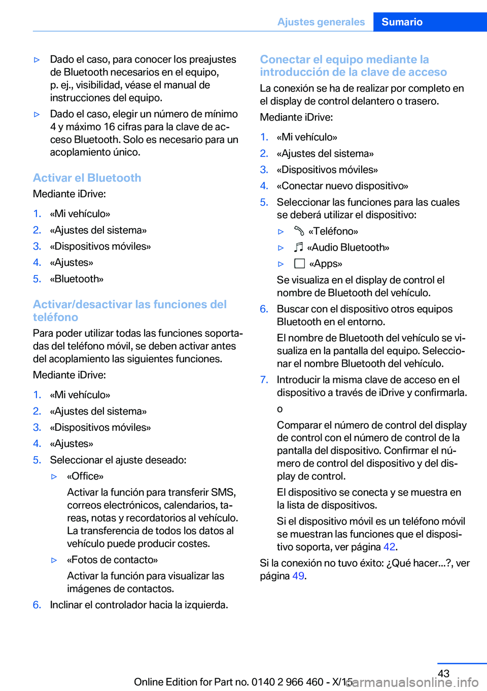 BMW 7 SERIES 2016 Manuales de Empleo (in Spanish) ▷Dado el caso, para conocer los preajustes
de Bluetooth necesarios en el equipo,
p. ej., visibilidad, véase el manual de
instrucciones del equipo.▷Dado el caso, elegir un número de mínimo
4 y m BMW 7 SERIES 2016 Manuales de Empleo (in Spanish) ▷Dado el caso, para conocer los preajustes
de Bluetooth necesarios en el equipo,
p. ej., visibilidad, véase el manual de
instrucciones del equipo.▷Dado el caso, elegir un número de mínimo
4 y m