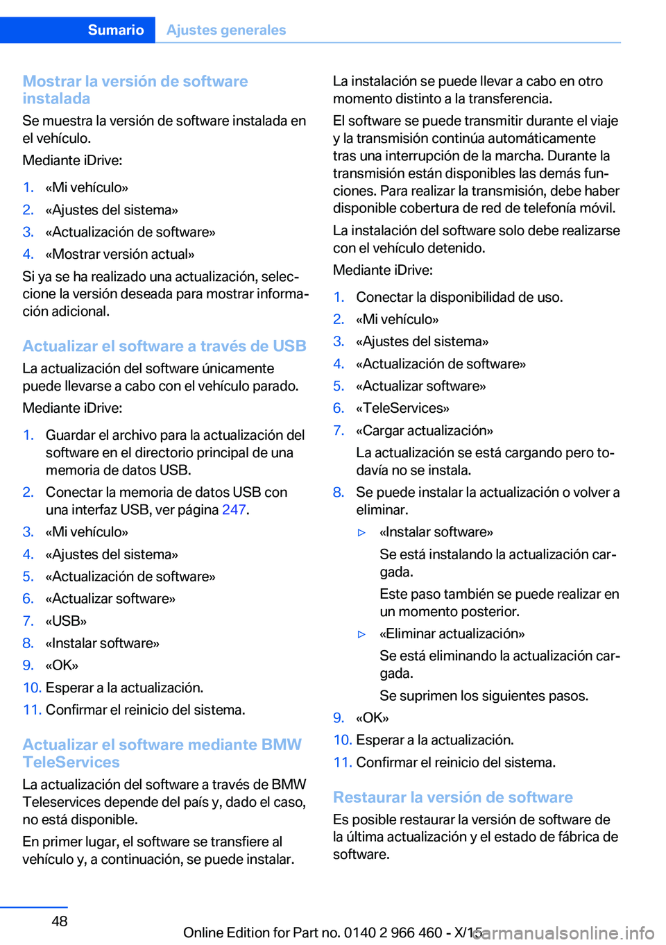 BMW 7 SERIES 2016 Manuales de Empleo (in Spanish) Mostrar la versión de software
instalada
Se muestra la versión de software instalada en
el vehículo.
Mediante iDrive:1.«Mi vehículo»2.«Ajustes del sistema»3.«Actualización de software»4.«M BMW 7 SERIES 2016 Manuales de Empleo (in Spanish) Mostrar la versión de software
instalada
Se muestra la versión de software instalada en
el vehículo.
Mediante iDrive:1.«Mi vehículo»2.«Ajustes del sistema»3.«Actualización de software»4.«M