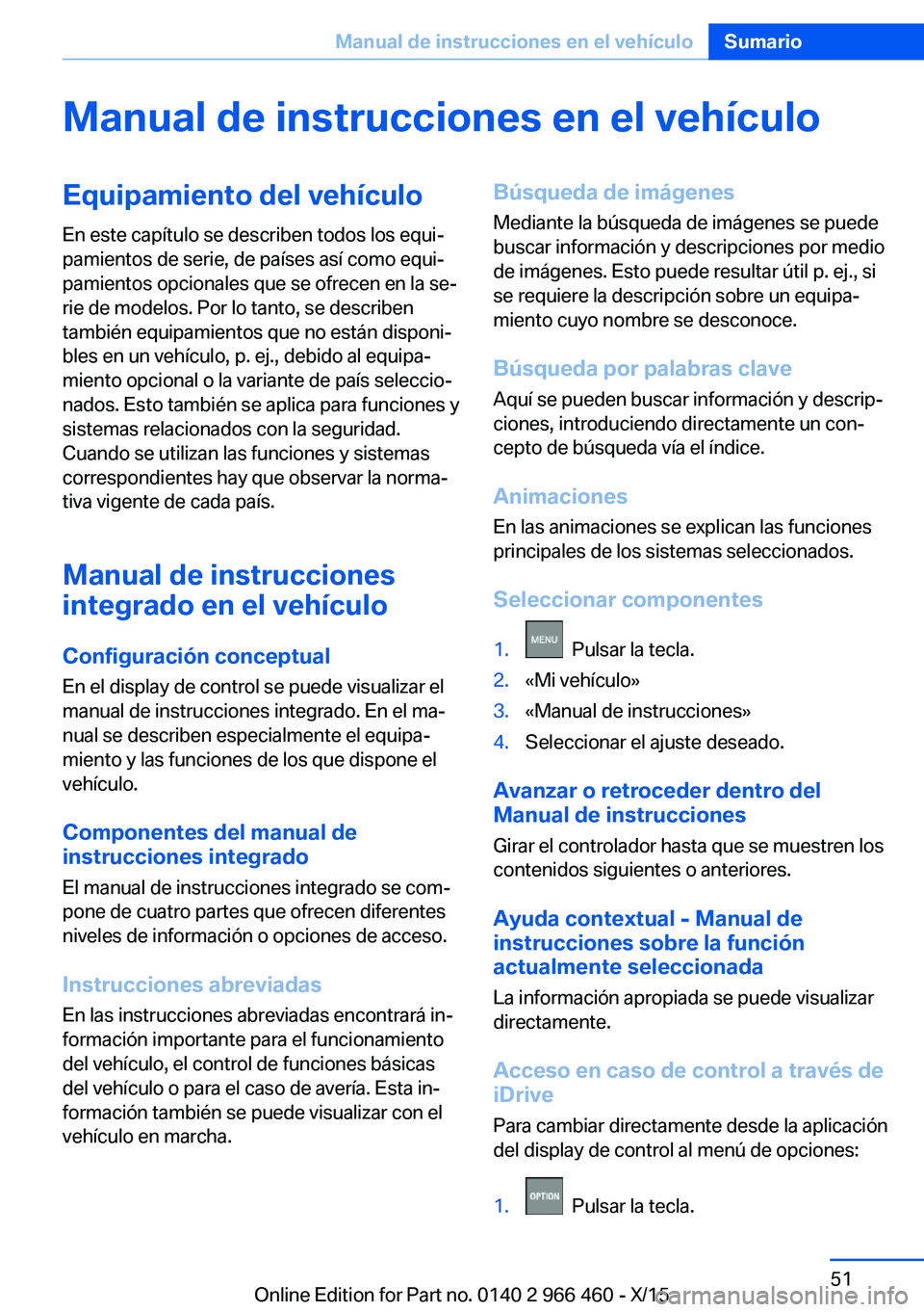 BMW 7 SERIES 2016 Manuales de Empleo (in Spanish) Manual de instrucciones en el vehículoEquipamiento del vehículo
En este capítulo se describen todos los equi‐
pamientos de serie, de países así como equi‐
pamientos opcionales que se ofrecen BMW 7 SERIES 2016 Manuales de Empleo (in Spanish) Manual de instrucciones en el vehículoEquipamiento del vehículo
En este capítulo se describen todos los equi‐
pamientos de serie, de países así como equi‐
pamientos opcionales que se ofrecen