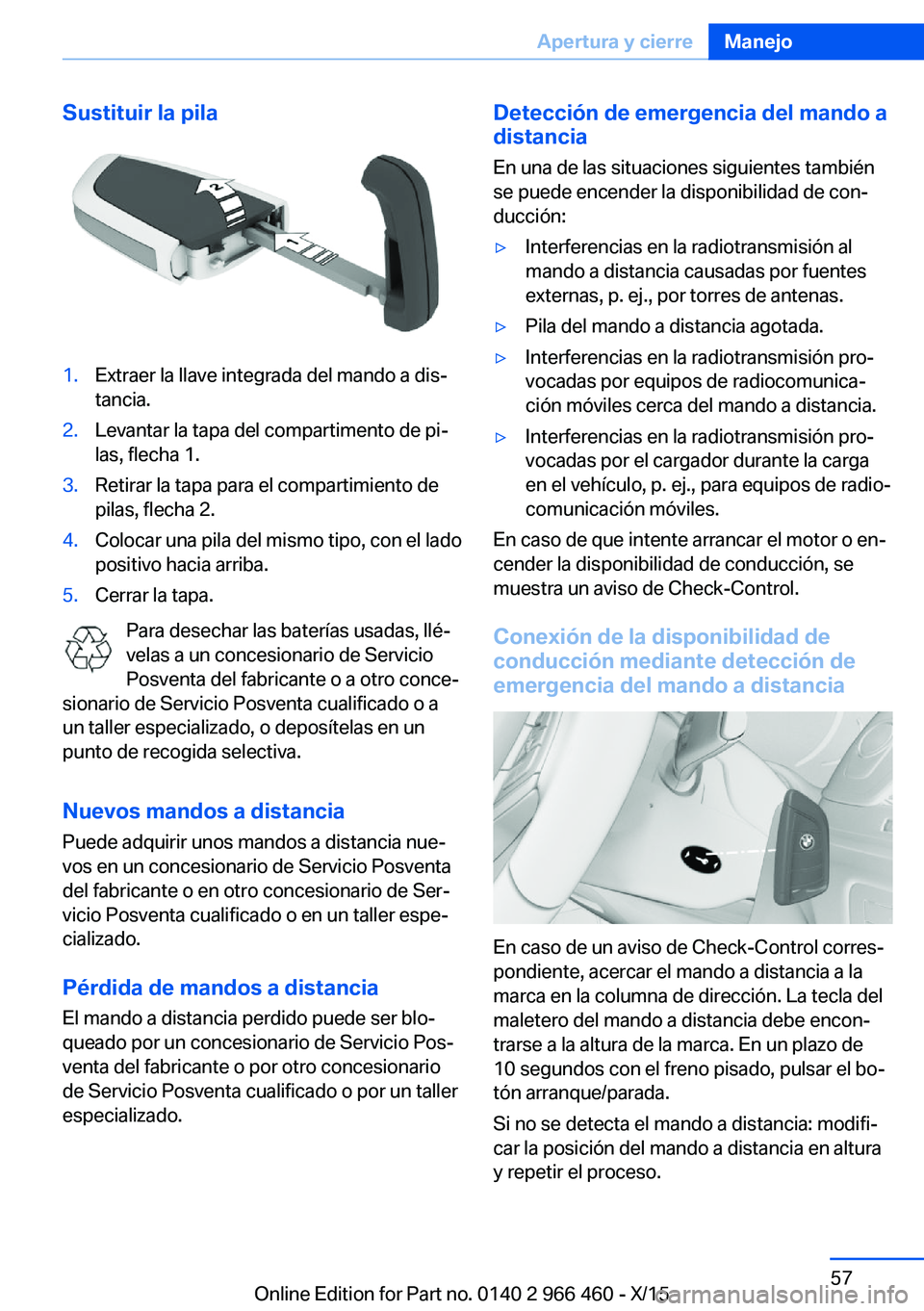 BMW 7 SERIES 2016 Manuales de Empleo (in Spanish) Sustituir la pila1.Extraer la llave integrada del mando a dis‐
tancia.2.Levantar la tapa del compartimento de pi‐
las, flecha 1.3.Retirar la tapa para el compartimiento de
pilas, flecha 2.4.Coloca BMW 7 SERIES 2016 Manuales de Empleo (in Spanish) Sustituir la pila1.Extraer la llave integrada del mando a dis‐
tancia.2.Levantar la tapa del compartimento de pi‐
las, flecha 1.3.Retirar la tapa para el compartimiento de
pilas, flecha 2.4.Coloca