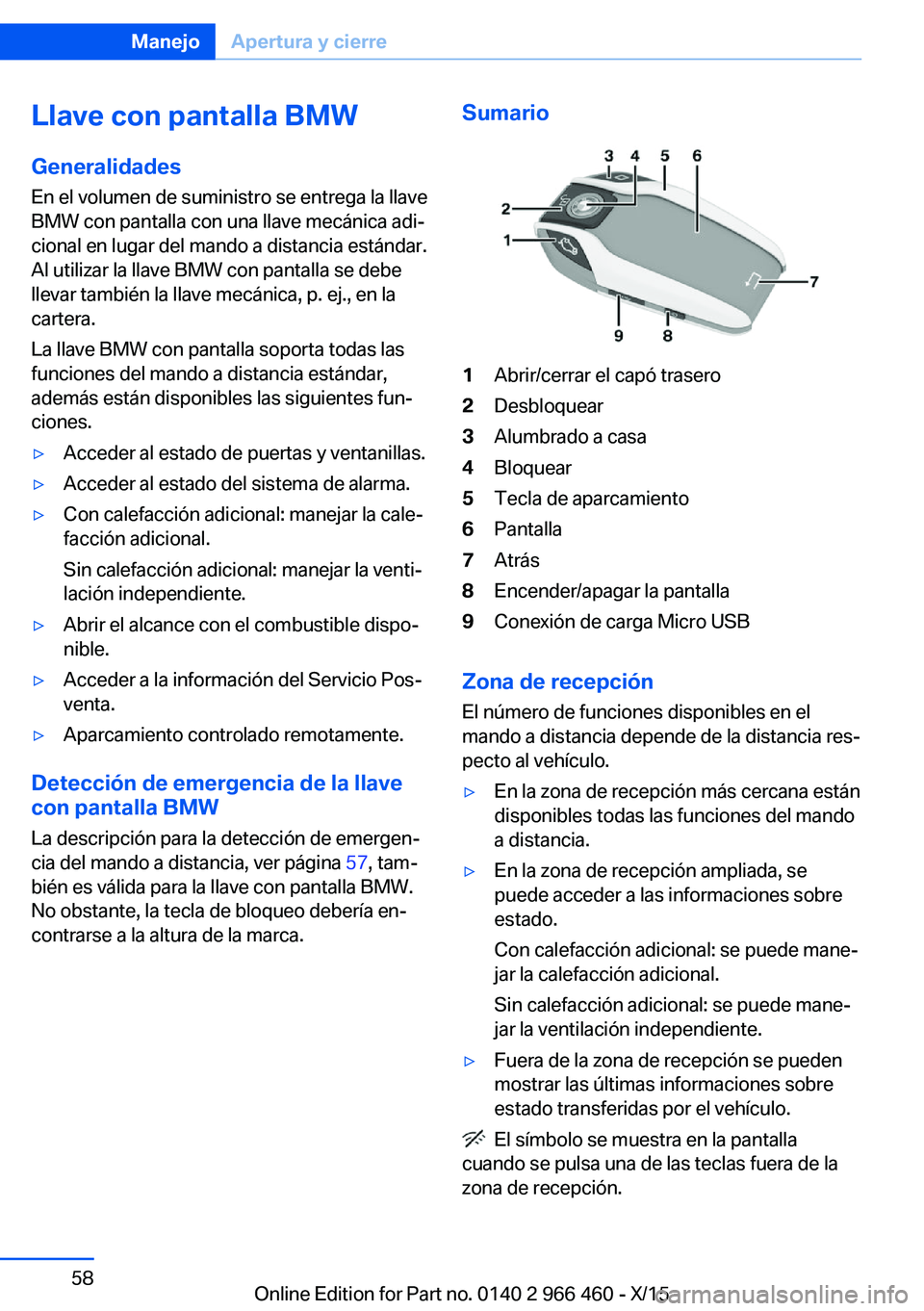BMW 7 SERIES 2016 Manuales de Empleo (in Spanish) Llave con pantalla BMWGeneralidades
En el volumen de suministro se entrega la llave
BMW con pantalla con una llave mecánica adi‐
cional en lugar del mando a distancia estándar.
Al utilizar la llav BMW 7 SERIES 2016 Manuales de Empleo (in Spanish) Llave con pantalla BMWGeneralidades
En el volumen de suministro se entrega la llave
BMW con pantalla con una llave mecánica adi‐
cional en lugar del mando a distancia estándar.
Al utilizar la llav