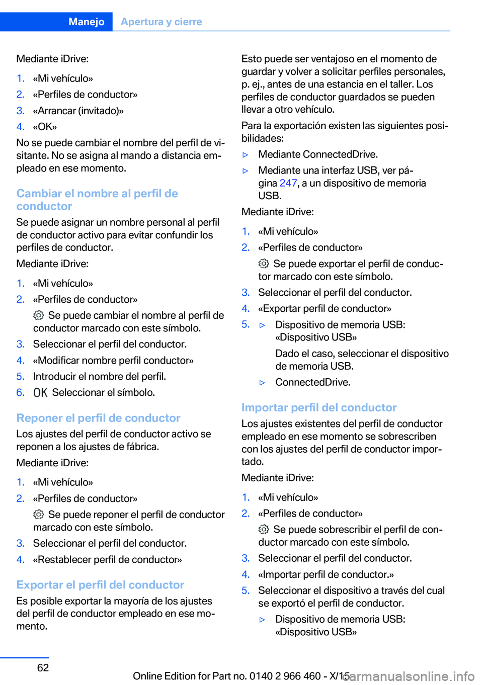 BMW 7 SERIES 2016 Manuales de Empleo (in Spanish) Mediante iDrive:1.«Mi vehículo»2.«Perfiles de conductor»3.«Arrancar (invitado)»4.«OK»
No se puede cambiar el nombre del perfil de vi‐
sitante. No se asigna al mando a distancia em‐
pleado BMW 7 SERIES 2016 Manuales de Empleo (in Spanish) Mediante iDrive:1.«Mi vehículo»2.«Perfiles de conductor»3.«Arrancar (invitado)»4.«OK»
No se puede cambiar el nombre del perfil de vi‐
sitante. No se asigna al mando a distancia em‐
pleado