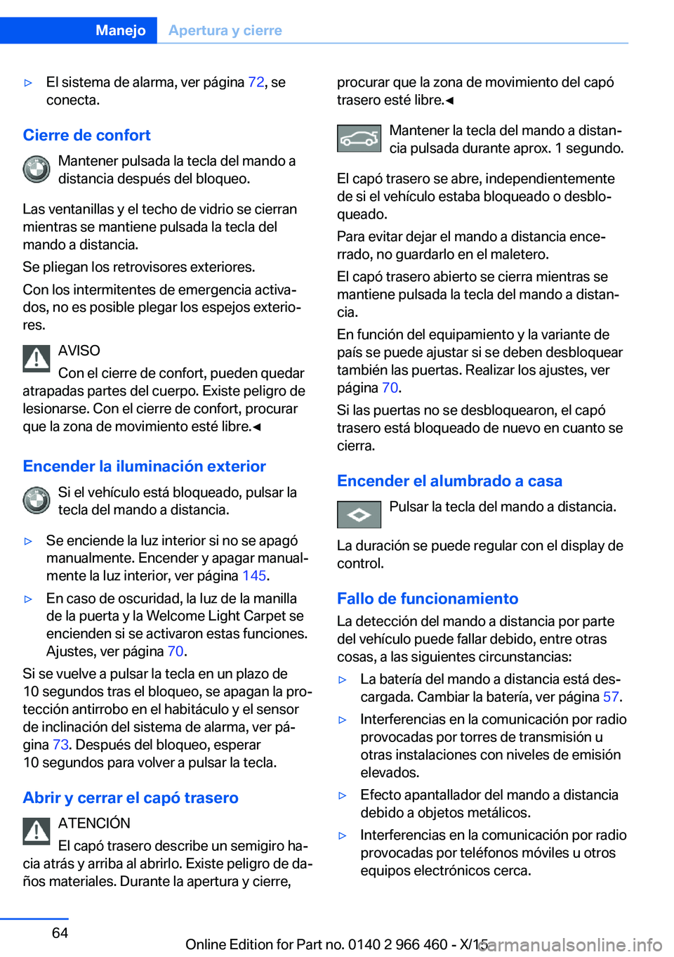 BMW 7 SERIES 2016 Manuales de Empleo (in Spanish) ▷El sistema de alarma, ver página 72, se
conecta.
Cierre de confort
Mantener pulsada la tecla del mando adistancia después del bloqueo.
Las ventanillas y el techo de vidrio se cierran
mientras se BMW 7 SERIES 2016 Manuales de Empleo (in Spanish) ▷El sistema de alarma, ver página 72, se
conecta.
Cierre de confort
Mantener pulsada la tecla del mando adistancia después del bloqueo.
Las ventanillas y el techo de vidrio se cierran
mientras se