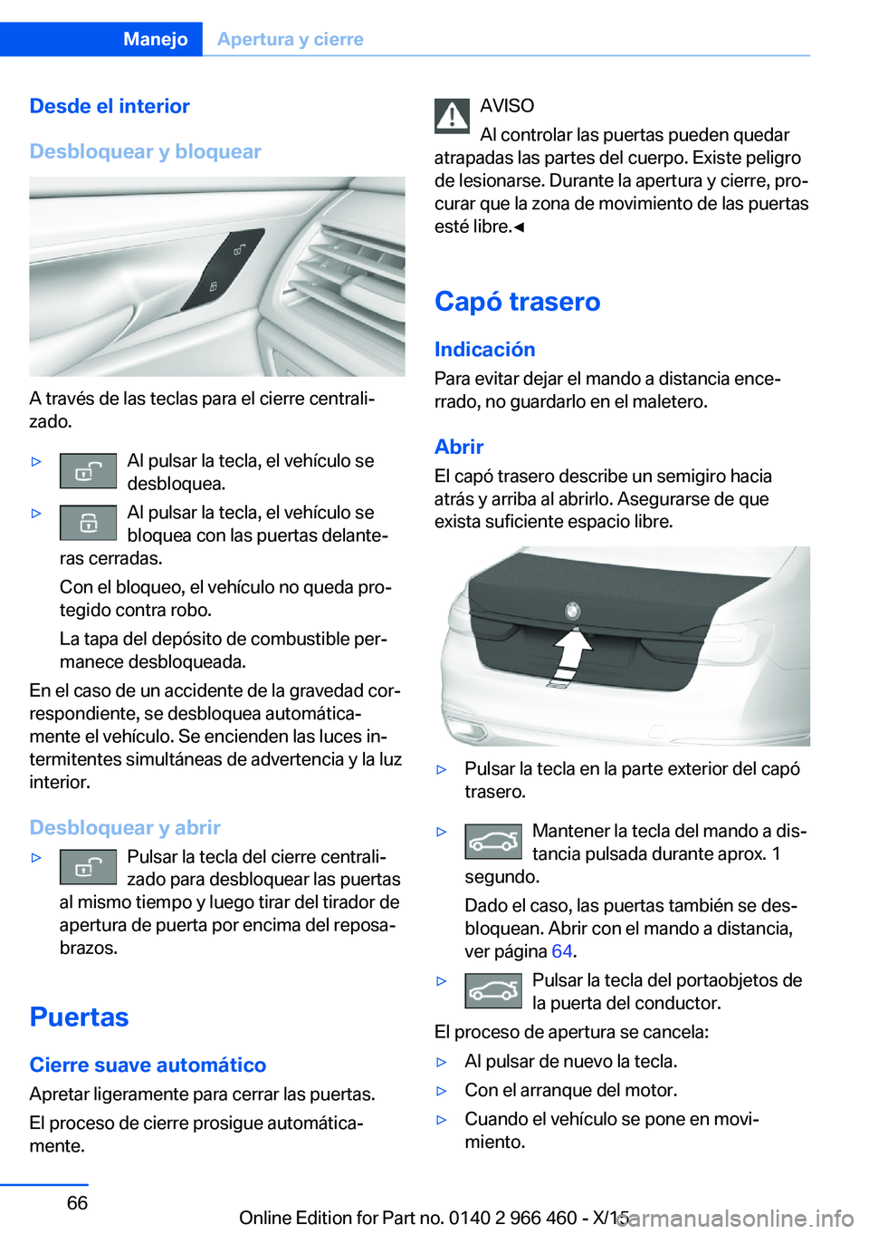 BMW 7 SERIES 2016 Manuales de Empleo (in Spanish) Desde el interior
Desbloquear y bloquear
A través de las teclas para el cierre centrali‐
zado.
▷Al pulsar la tecla, el vehículo se
desbloquea.▷Al pulsar la tecla, el vehículo se
bloquea con l BMW 7 SERIES 2016 Manuales de Empleo (in Spanish) Desde el interior
Desbloquear y bloquear
A través de las teclas para el cierre centrali‐
zado.
▷Al pulsar la tecla, el vehículo se
desbloquea.▷Al pulsar la tecla, el vehículo se
bloquea con l