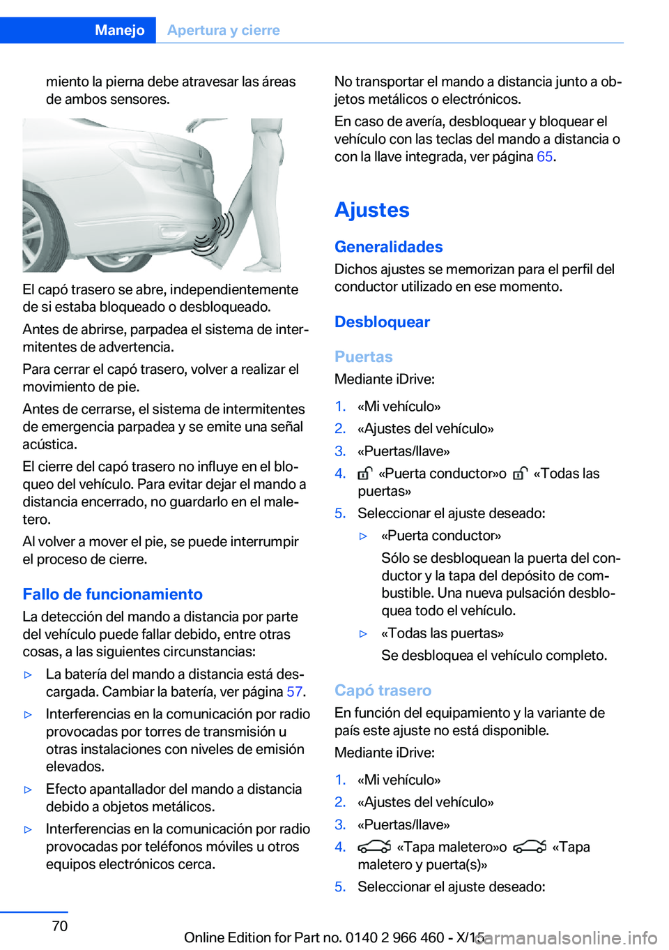 BMW 7 SERIES 2016 Manuales de Empleo (in Spanish) miento la pierna debe atravesar las áreas
de ambos sensores.
El capó trasero se abre, independientemente
de si estaba bloqueado o desbloqueado.
Antes de abrirse, parpadea el sistema de inter‐
mite BMW 7 SERIES 2016 Manuales de Empleo (in Spanish) miento la pierna debe atravesar las áreas
de ambos sensores.
El capó trasero se abre, independientemente
de si estaba bloqueado o desbloqueado.
Antes de abrirse, parpadea el sistema de inter‐
mite