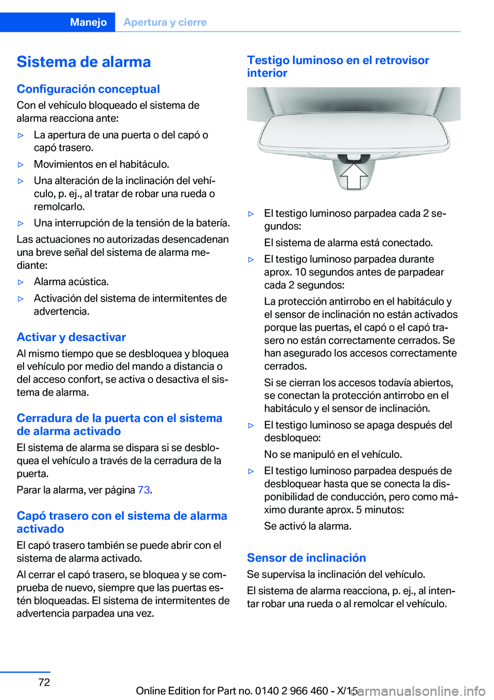 BMW 7 SERIES 2016 Manuales de Empleo (in Spanish) Sistema de alarmaConfiguración conceptual
Con el vehículo bloqueado el sistema de
alarma reacciona ante:▷La apertura de una puerta o del capó o
capó trasero.▷Movimientos en el habitáculo.▷U BMW 7 SERIES 2016 Manuales de Empleo (in Spanish) Sistema de alarmaConfiguración conceptual
Con el vehículo bloqueado el sistema de
alarma reacciona ante:▷La apertura de una puerta o del capó o
capó trasero.▷Movimientos en el habitáculo.▷U