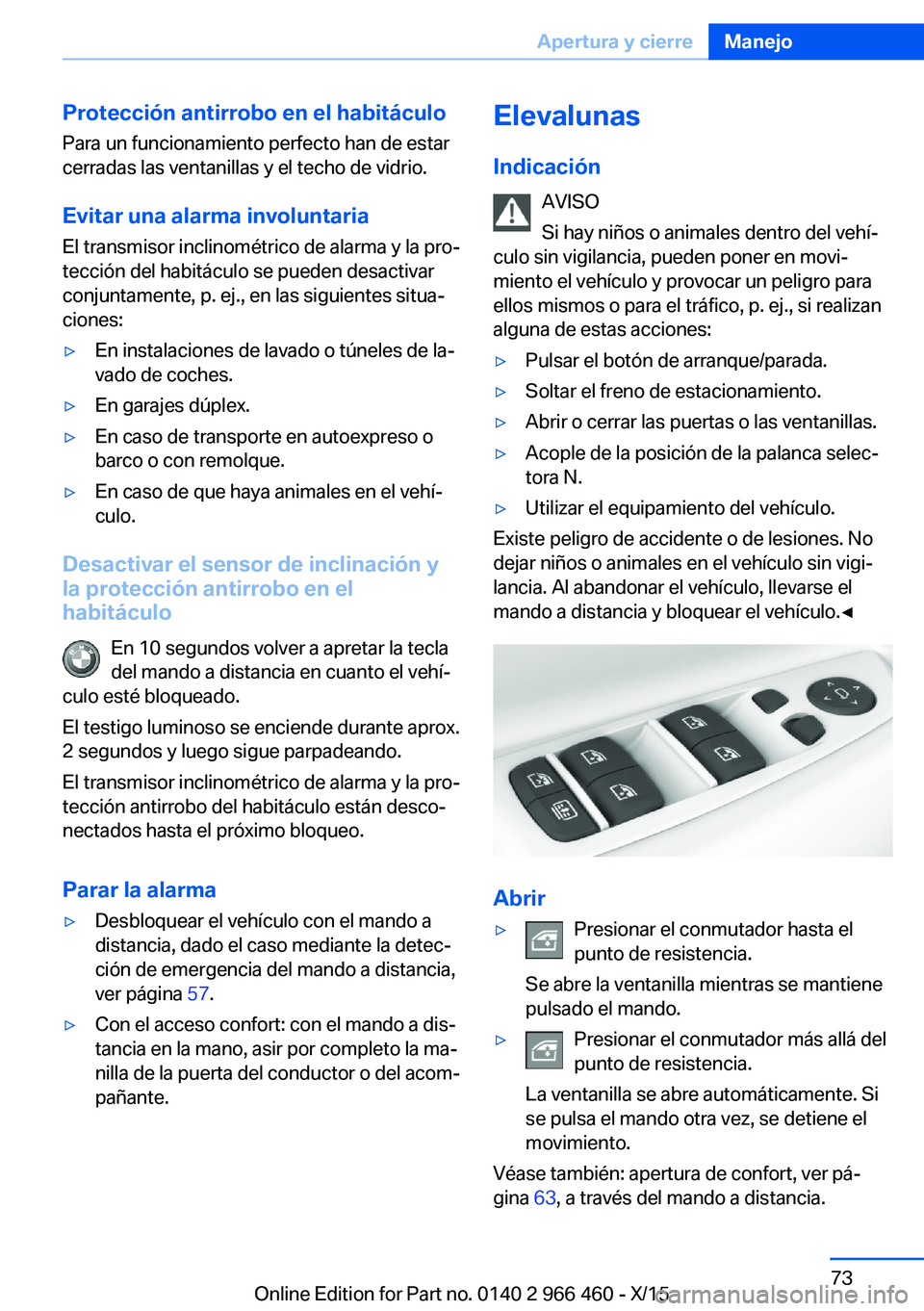 BMW 7 SERIES 2016 Manuales de Empleo (in Spanish) Protección antirrobo en el habitáculo
Para un funcionamiento perfecto han de estar
cerradas las ventanillas y el techo de vidrio.
Evitar una alarma involuntaria El transmisor inclinométrico de alar BMW 7 SERIES 2016 Manuales de Empleo (in Spanish) Protección antirrobo en el habitáculo
Para un funcionamiento perfecto han de estar
cerradas las ventanillas y el techo de vidrio.
Evitar una alarma involuntaria El transmisor inclinométrico de alar