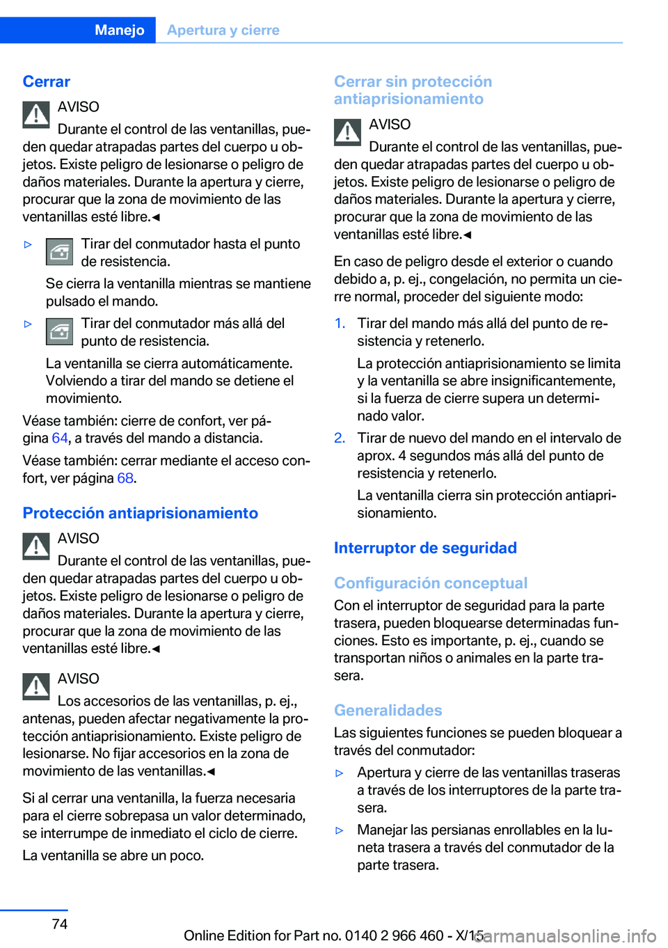 BMW 7 SERIES 2016 Manuales de Empleo (in Spanish) CerrarAVISO
Durante el control de las ventanillas, pue‐
den quedar atrapadas partes del cuerpo u ob‐
jetos. Existe peligro de lesionarse o peligro de
daños materiales. Durante la apertura y cierr BMW 7 SERIES 2016 Manuales de Empleo (in Spanish) CerrarAVISO
Durante el control de las ventanillas, pue‐
den quedar atrapadas partes del cuerpo u ob‐
jetos. Existe peligro de lesionarse o peligro de
daños materiales. Durante la apertura y cierr