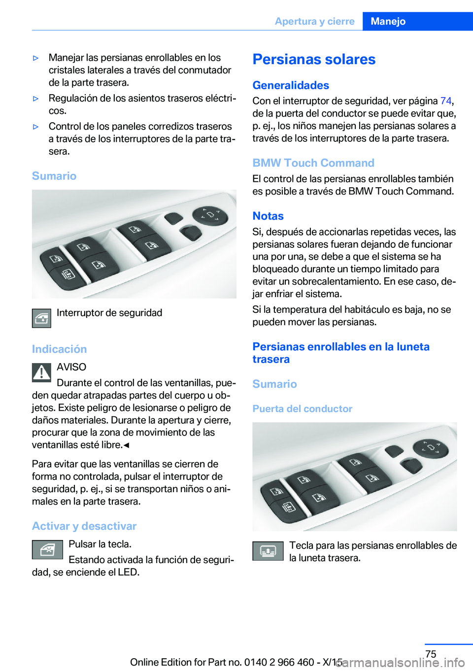 BMW 7 SERIES 2016 Manuales de Empleo (in Spanish) ▷Manejar las persianas enrollables en los
cristales laterales a través del conmutador
de la parte trasera.▷Regulación de los asientos traseros eléctri‐
cos.▷Control de los paneles corredizo BMW 7 SERIES 2016 Manuales de Empleo (in Spanish) ▷Manejar las persianas enrollables en los
cristales laterales a través del conmutador
de la parte trasera.▷Regulación de los asientos traseros eléctri‐
cos.▷Control de los paneles corredizo
