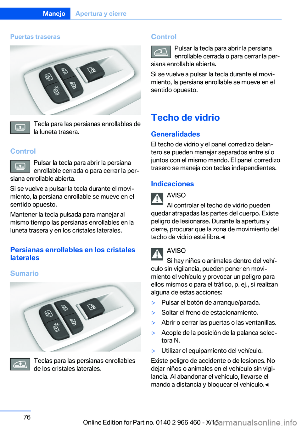 BMW 7 SERIES 2016 Manuales de Empleo (in Spanish) Puertas traseras
Tecla para las persianas enrollables de
la luneta trasera.
Control Pulsar la tecla para abrir la persiana
enrollable cerrada o para cerrar la per‐
siana enrollable abierta.
Si se vu BMW 7 SERIES 2016 Manuales de Empleo (in Spanish) Puertas traseras
Tecla para las persianas enrollables de
la luneta trasera.
Control Pulsar la tecla para abrir la persiana
enrollable cerrada o para cerrar la per‐
siana enrollable abierta.
Si se vu