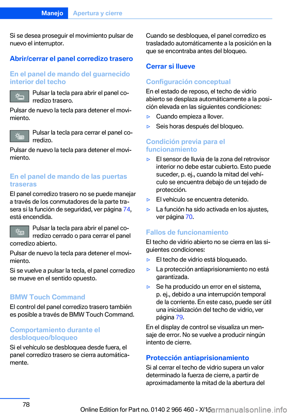BMW 7 SERIES 2016 Manuales de Empleo (in Spanish) Si se desea proseguir el movimiento pulsar de
nuevo el interruptor.
Abrir/cerrar el panel corredizo trasero
En el panel de mando del guarnecido
interior del techo
Pulsar la tecla para abrir el panel c BMW 7 SERIES 2016 Manuales de Empleo (in Spanish) Si se desea proseguir el movimiento pulsar de
nuevo el interruptor.
Abrir/cerrar el panel corredizo trasero
En el panel de mando del guarnecido
interior del techo
Pulsar la tecla para abrir el panel c