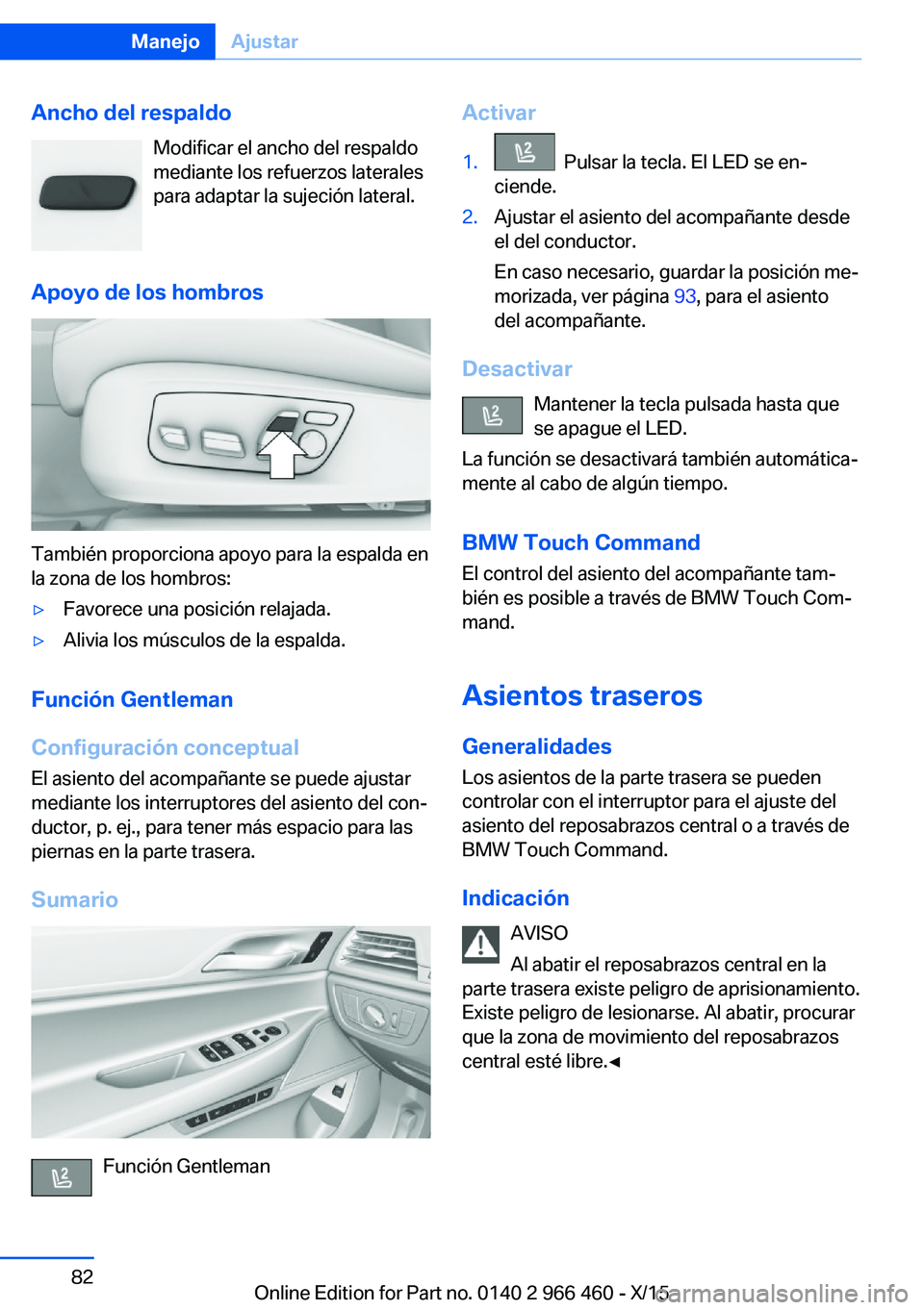 BMW 7 SERIES 2016 Manuales de Empleo (in Spanish) Ancho del respaldoModificar el ancho del respaldo
mediante los refuerzos laterales
para adaptar la sujeción lateral.
Apoyo de los hombros
También proporciona apoyo para la espalda en
la zona de los BMW 7 SERIES 2016 Manuales de Empleo (in Spanish) Ancho del respaldoModificar el ancho del respaldo
mediante los refuerzos laterales
para adaptar la sujeción lateral.
Apoyo de los hombros
También proporciona apoyo para la espalda en
la zona de los