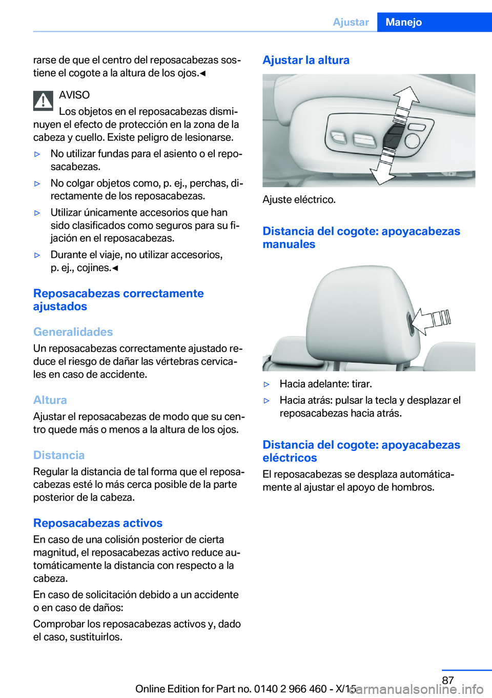 BMW 7 SERIES 2016 Manuales de Empleo (in Spanish) rarse de que el centro del reposacabezas sos‐
tiene el cogote a la altura de los ojos.◀
AVISO
Los objetos en el reposacabezas dismi‐
nuyen el efecto de protección en la zona de la
cabeza y cuel BMW 7 SERIES 2016 Manuales de Empleo (in Spanish) rarse de que el centro del reposacabezas sos‐
tiene el cogote a la altura de los ojos.◀
AVISO
Los objetos en el reposacabezas dismi‐
nuyen el efecto de protección en la zona de la
cabeza y cuel