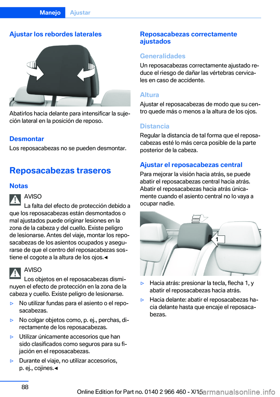 BMW 7 SERIES 2016 Manuales de Empleo (in Spanish) Ajustar los rebordes laterales
Abatirlos hacia delante para intensificar la suje‐
ción lateral en la posición de reposo.
Desmontar
Los reposacabezas no se pueden desmontar.
Reposacabezas traseros
BMW 7 SERIES 2016 Manuales de Empleo (in Spanish) Ajustar los rebordes laterales
Abatirlos hacia delante para intensificar la suje‐
ción lateral en la posición de reposo.
Desmontar
Los reposacabezas no se pueden desmontar.
Reposacabezas traseros