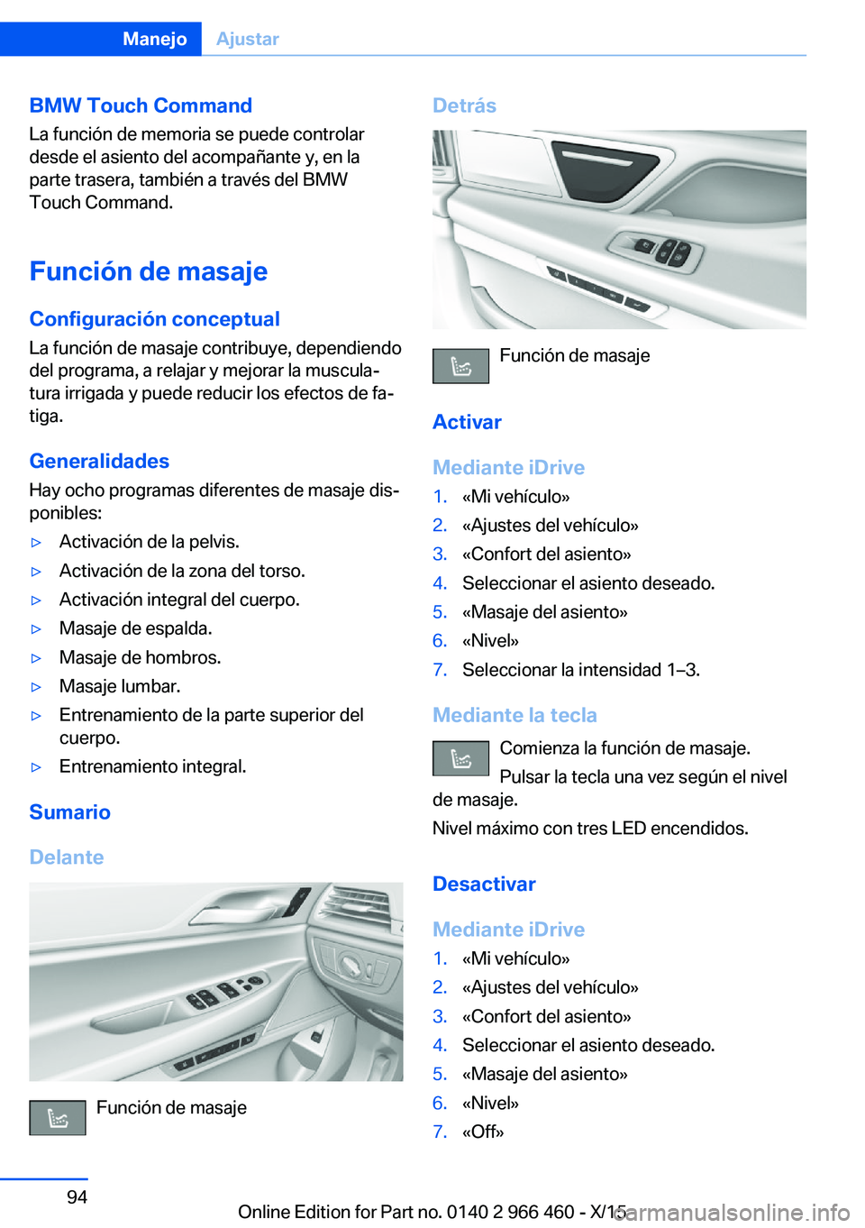 BMW 7 SERIES 2016  Manuales de Empleo (in Spanish) BMW Touch Command
La función de memoria se puede controlar
desde el asiento del acompañante y, en la
parte trasera, también a través del BMW
Touch Command.
Función de masaje
Configuración concep