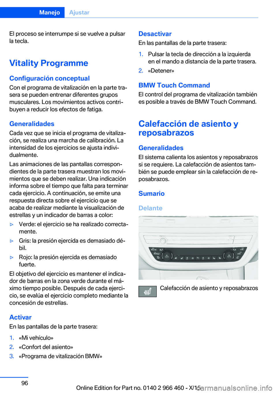 BMW 7 SERIES 2016  Manuales de Empleo (in Spanish) El proceso se interrumpe si se vuelve a pulsar
la tecla.
Vitality Programme
Configuración conceptual Con el programa de vitalización en la parte tra‐
sera se pueden entrenar diferentes grupos
musc