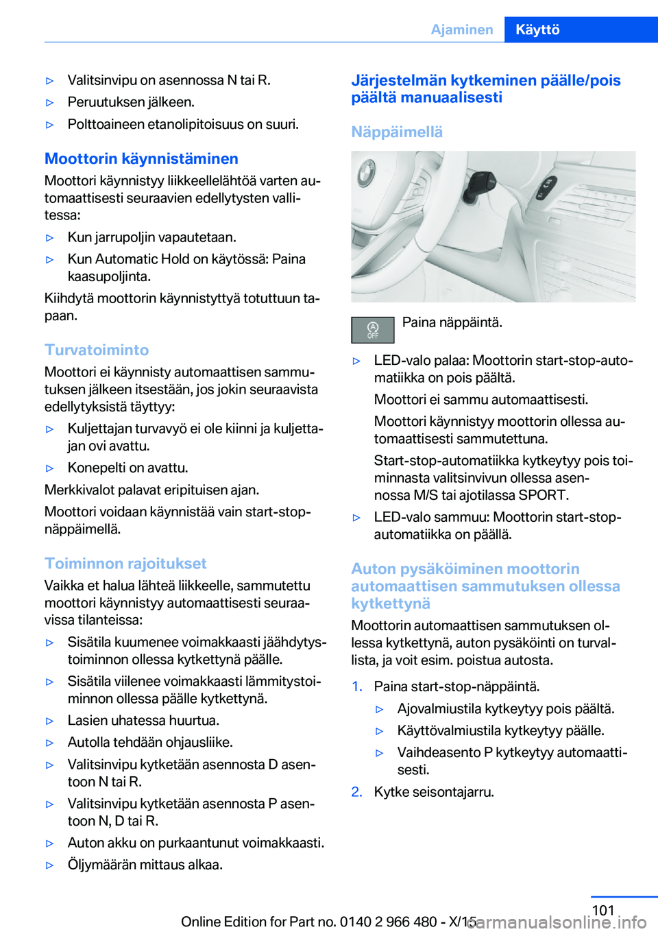 BMW 7 SERIES 2016 Omistajan Käsikirja (in Finnish) ▷Valitsinvipu on asennossa N tai R.▷Peruutuksen jälkeen.▷Polttoaineen etanolipitoisuus on suuri.
Moottorin käynnistäminenMoottori käynnistyy liikkeellelähtöä varten au‐
tomaattisesti se BMW 7 SERIES 2016 Omistajan Käsikirja (in Finnish) ▷Valitsinvipu on asennossa N tai R.▷Peruutuksen jälkeen.▷Polttoaineen etanolipitoisuus on suuri.
Moottorin käynnistäminenMoottori käynnistyy liikkeellelähtöä varten au‐
tomaattisesti se