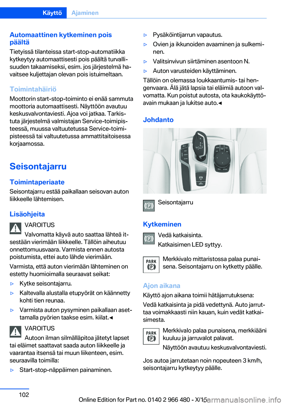 BMW 7 SERIES 2016 Omistajan Käsikirja (in Finnish) Automaattinen kytkeminen pois
päältä
Tietyissä tilanteissa start-stop-automatiikka
kytkeytyy automaattisesti pois päältä turvalli‐
suuden takaamiseksi, esim. jos järjestelmä ha‐
vaitsee k BMW 7 SERIES 2016 Omistajan Käsikirja (in Finnish) Automaattinen kytkeminen pois
päältä
Tietyissä tilanteissa start-stop-automatiikka
kytkeytyy automaattisesti pois päältä turvalli‐
suuden takaamiseksi, esim. jos järjestelmä ha‐
vaitsee k
