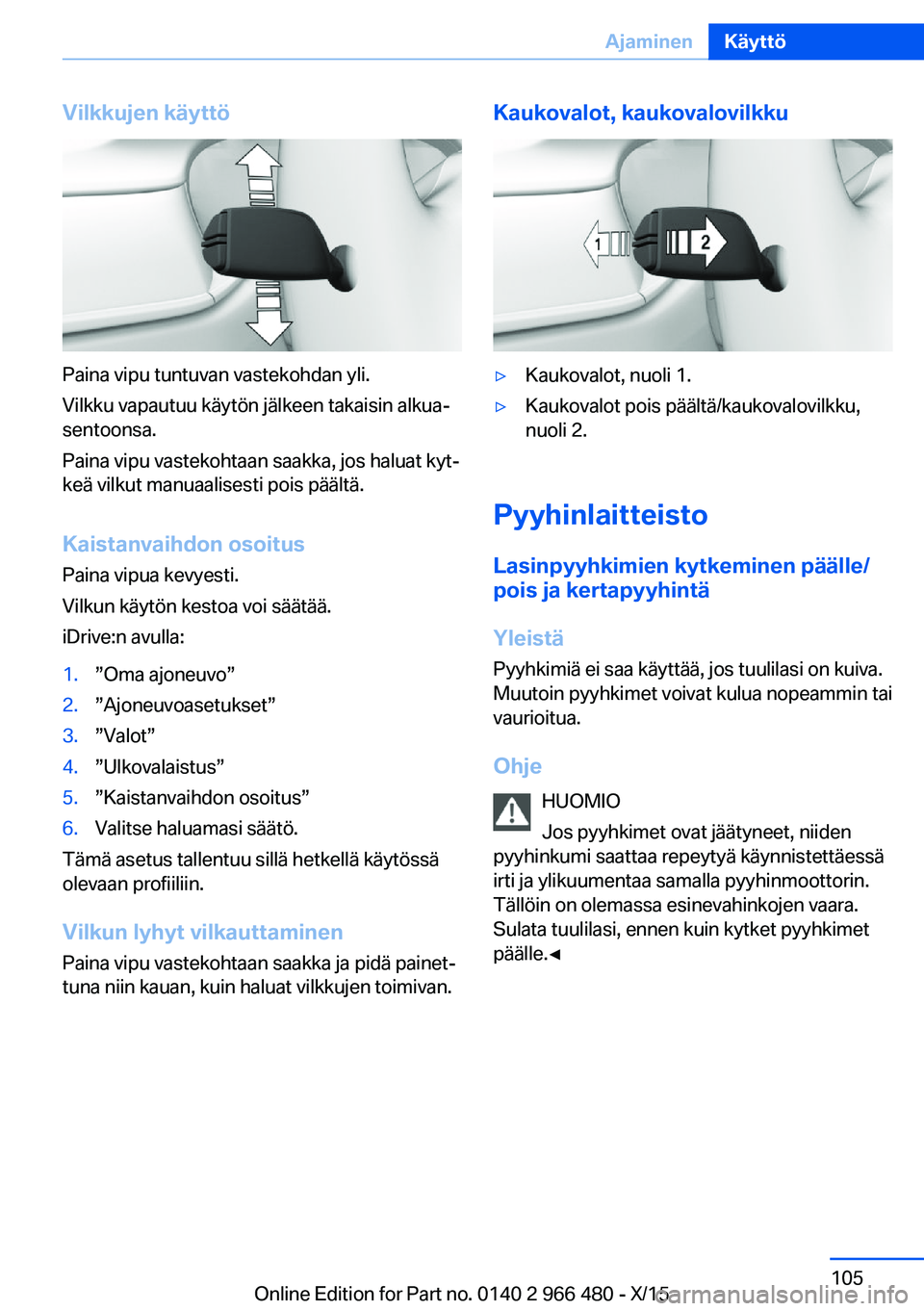 BMW 7 SERIES 2016 Omistajan Käsikirja (in Finnish) Vilkkujen käyttö
Paina vipu tuntuvan vastekohdan yli.
Vilkku vapautuu käytön jälkeen takaisin alkua‐
sentoonsa.
Paina vipu vastekohtaan saakka, jos haluat kyt‐
keä vilkut manuaalisesti pois BMW 7 SERIES 2016 Omistajan Käsikirja (in Finnish) Vilkkujen käyttö
Paina vipu tuntuvan vastekohdan yli.
Vilkku vapautuu käytön jälkeen takaisin alkua‐
sentoonsa.
Paina vipu vastekohtaan saakka, jos haluat kyt‐
keä vilkut manuaalisesti pois