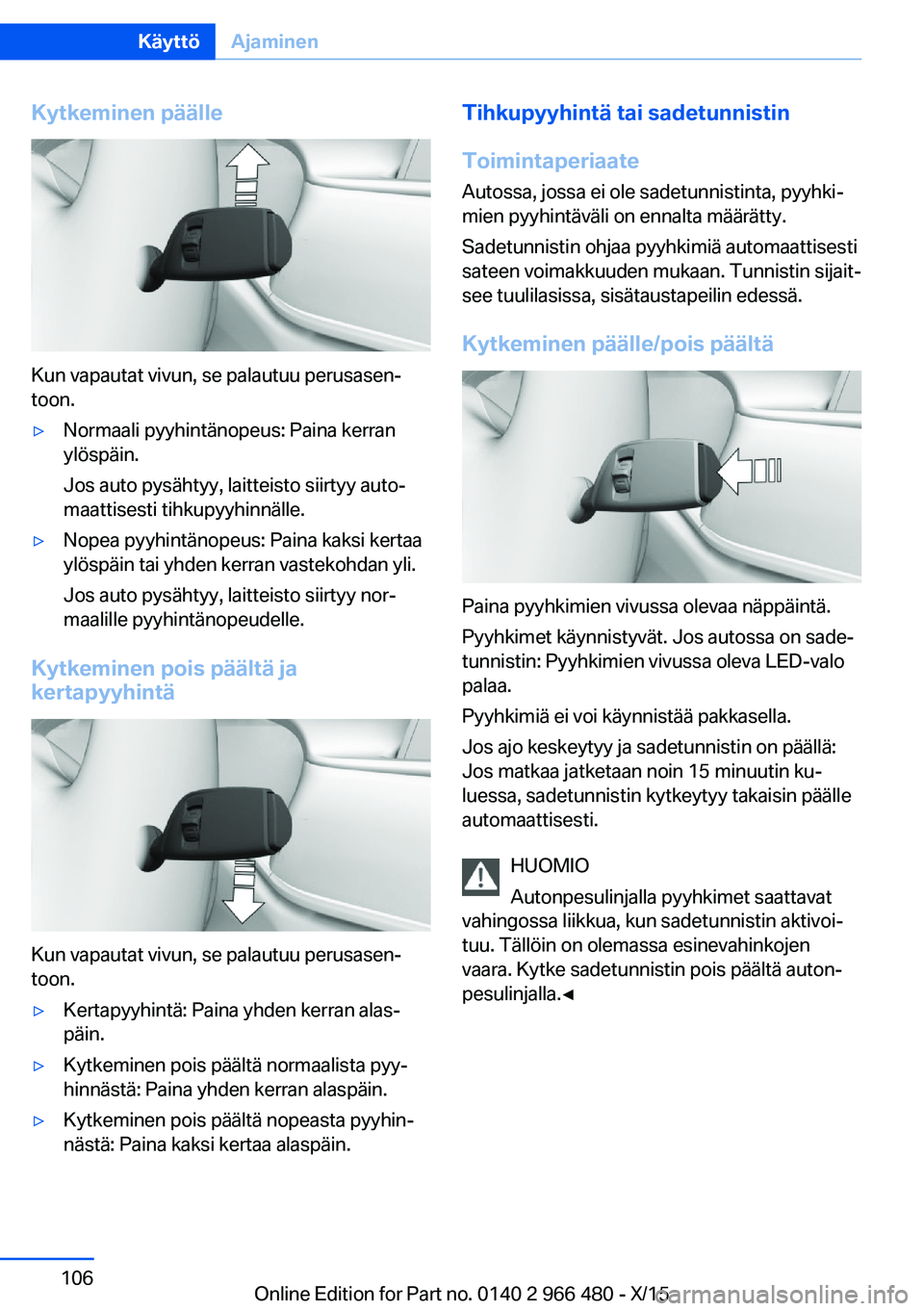 BMW 7 SERIES 2016 Omistajan Käsikirja (in Finnish) Kytkeminen päälle
Kun vapautat vivun, se palautuu perusasen‐
toon.
▷Normaali pyyhintänopeus: Paina kerran
ylöspäin.
Jos auto pysähtyy, laitteisto siirtyy auto‐
maattisesti tihkupyyhinnäll BMW 7 SERIES 2016 Omistajan Käsikirja (in Finnish) Kytkeminen päälle
Kun vapautat vivun, se palautuu perusasen‐
toon.
▷Normaali pyyhintänopeus: Paina kerran
ylöspäin.
Jos auto pysähtyy, laitteisto siirtyy auto‐
maattisesti tihkupyyhinnäll