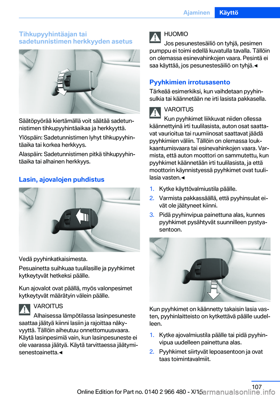BMW 7 SERIES 2016 Omistajan Käsikirja (in Finnish) Tihkupyyhintäajan tai
sadetunnistimen herkkyyden asetus
Säätöpyörää kiertämällä voit säätää sadetun‐
nistimen tihkupyyhintäaikaa ja herkkyyttä.
Ylöspäin: Sadetunnistimen lyhyt tihk BMW 7 SERIES 2016 Omistajan Käsikirja (in Finnish) Tihkupyyhintäajan tai
sadetunnistimen herkkyyden asetus
Säätöpyörää kiertämällä voit säätää sadetun‐
nistimen tihkupyyhintäaikaa ja herkkyyttä.
Ylöspäin: Sadetunnistimen lyhyt tihk