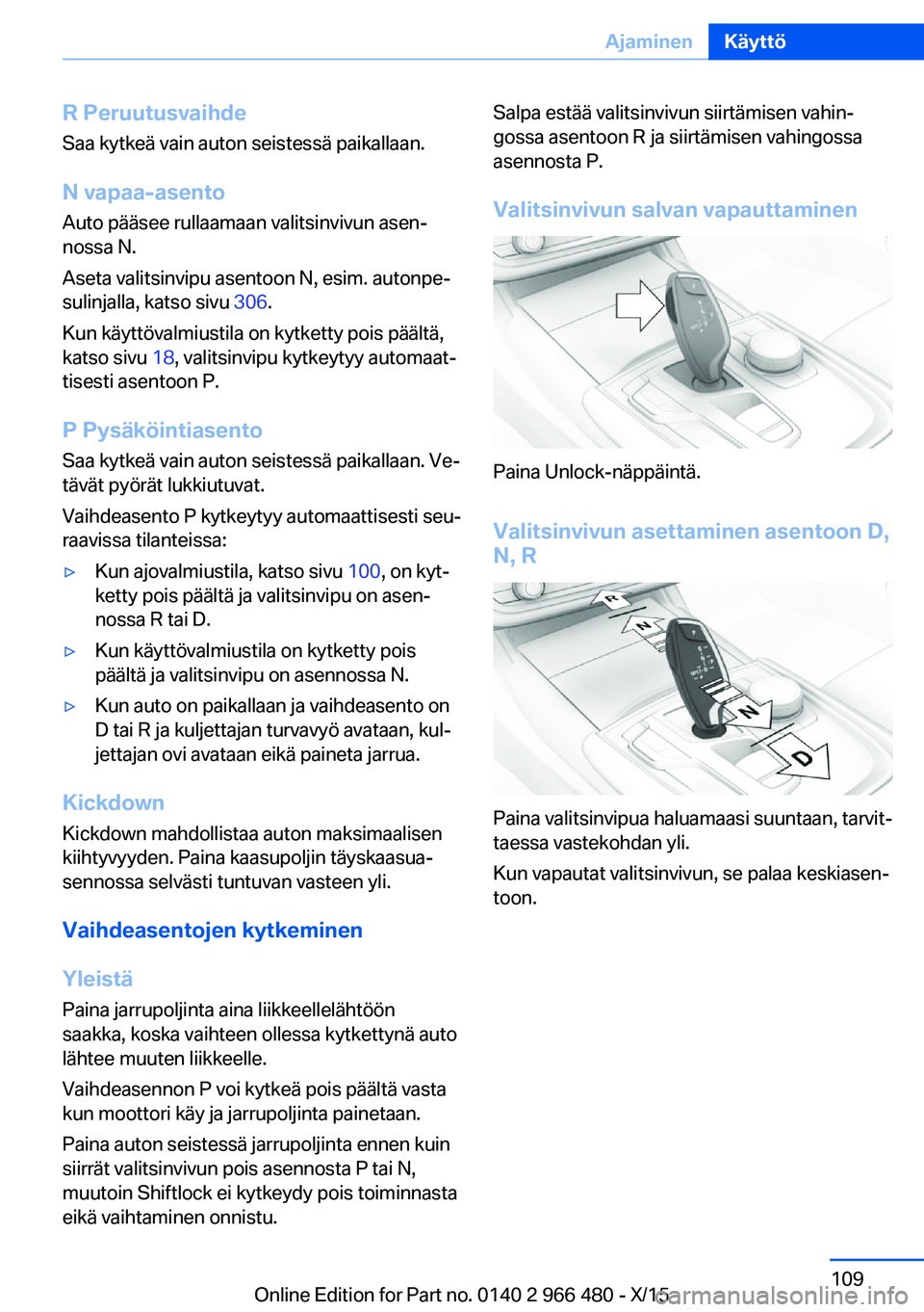 BMW 7 SERIES 2016 Omistajan Käsikirja (in Finnish) R PeruutusvaihdeSaa kytkeä vain auton seistessä paikallaan.
N vapaa-asento
Auto pääsee rullaamaan valitsinvivun asen‐
nossa N.
Aseta valitsinvipu asentoon N, esim. autonpe‐
sulinjalla, katso s BMW 7 SERIES 2016 Omistajan Käsikirja (in Finnish) R PeruutusvaihdeSaa kytkeä vain auton seistessä paikallaan.
N vapaa-asento
Auto pääsee rullaamaan valitsinvivun asen‐
nossa N.
Aseta valitsinvipu asentoon N, esim. autonpe‐
sulinjalla, katso s