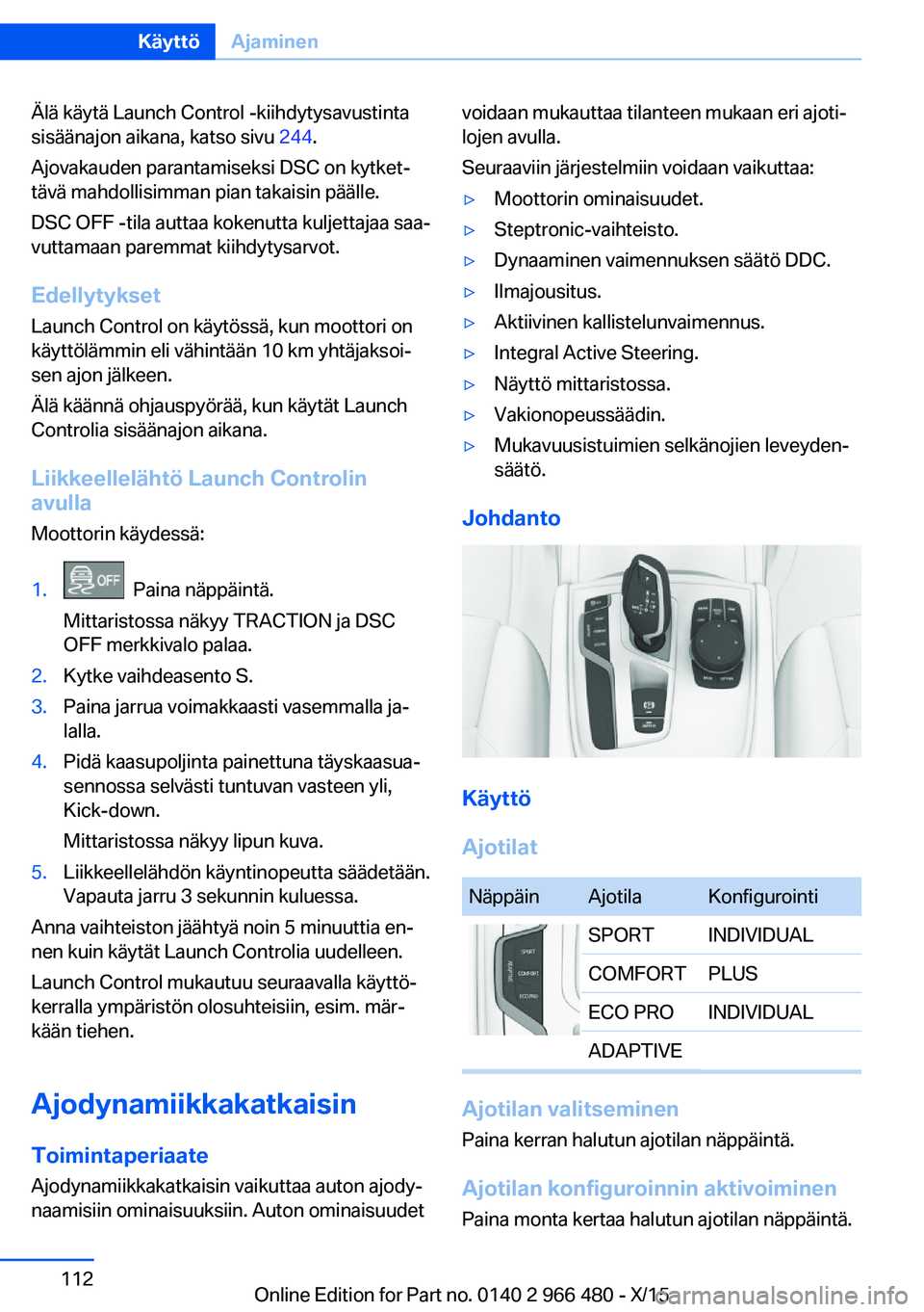 BMW 7 SERIES 2016 Omistajan Käsikirja (in Finnish) Älä käytä Launch Control -kiihdytysavustinta
sisäänajon aikana, katso sivu 244.
Ajovakauden parantamiseksi DSC on kytket‐
tävä mahdollisimman pian takaisin päälle.
DSC OFF -tila auttaa ko BMW 7 SERIES 2016 Omistajan Käsikirja (in Finnish) Älä käytä Launch Control -kiihdytysavustinta
sisäänajon aikana, katso sivu 244.
Ajovakauden parantamiseksi DSC on kytket‐
tävä mahdollisimman pian takaisin päälle.
DSC OFF -tila auttaa ko