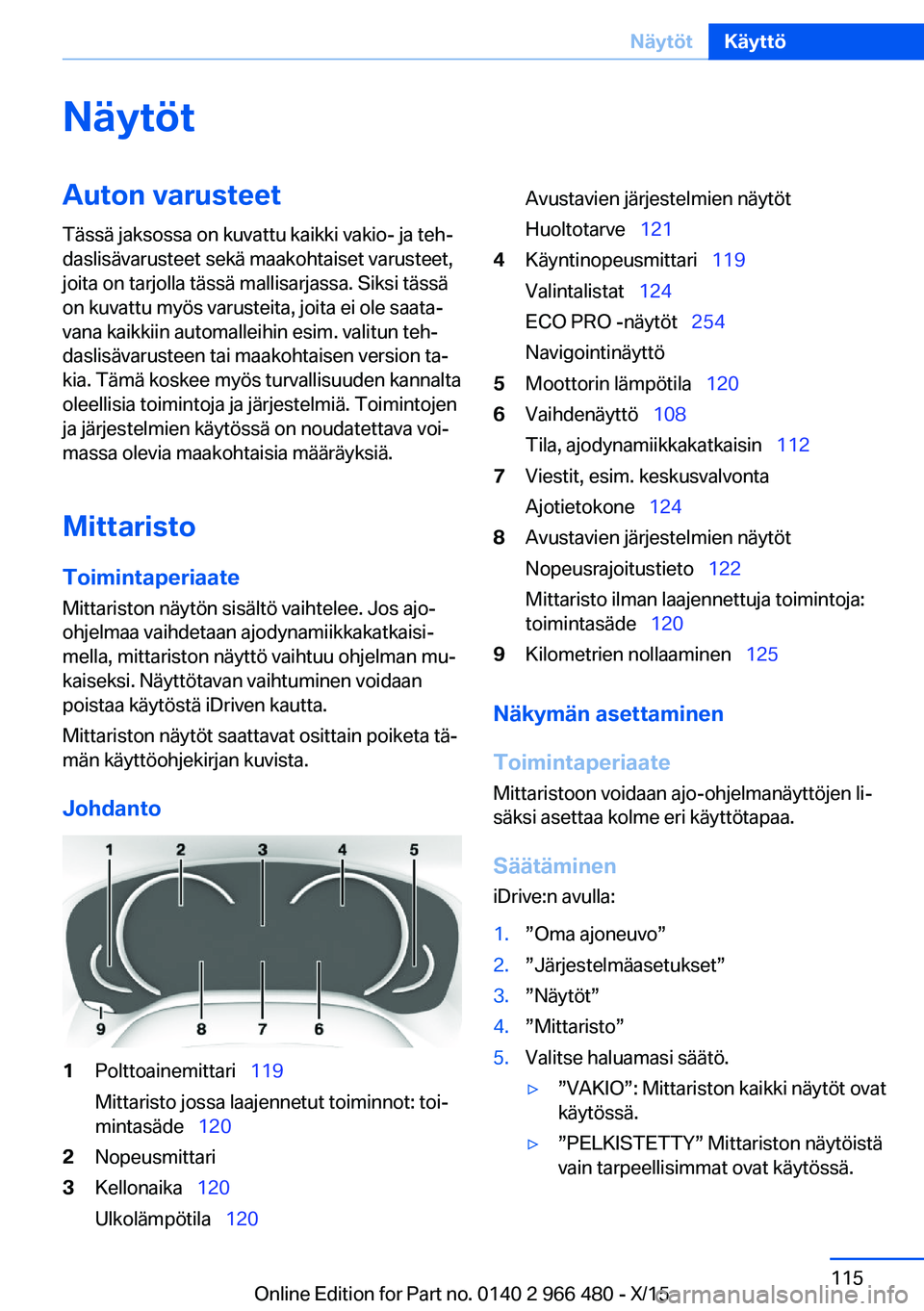 BMW 7 SERIES 2016 Omistajan Käsikirja (in Finnish) NäytötAuton varusteet
Tässä jaksossa on kuvattu kaikki vakio- ja teh‐
daslisävarusteet sekä maakohtaiset varusteet,
joita on tarjolla tässä mallisarjassa. Siksi tässä
on kuvattu myös varu BMW 7 SERIES 2016 Omistajan Käsikirja (in Finnish) NäytötAuton varusteet
Tässä jaksossa on kuvattu kaikki vakio- ja teh‐
daslisävarusteet sekä maakohtaiset varusteet,
joita on tarjolla tässä mallisarjassa. Siksi tässä
on kuvattu myös varu