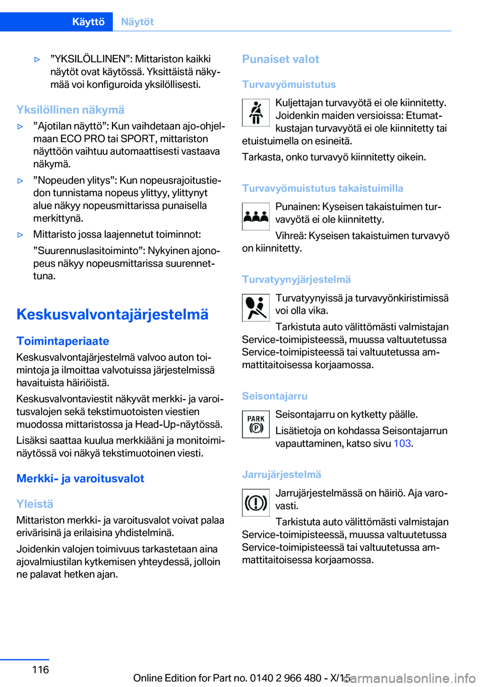 BMW 7 SERIES 2016 Omistajan Käsikirja (in Finnish) ▷”YKSILÖLLINEN”: Mittariston kaikki
näytöt ovat käytössä. Yksittäistä näky‐
mää voi konfiguroida yksilöllisesti.
Yksilöllinen näkymä
▷”Ajotilan näyttö”: Kun vaihdetaan a BMW 7 SERIES 2016 Omistajan Käsikirja (in Finnish) ▷”YKSILÖLLINEN”: Mittariston kaikki
näytöt ovat käytössä. Yksittäistä näky‐
mää voi konfiguroida yksilöllisesti.
Yksilöllinen näkymä
▷”Ajotilan näyttö”: Kun vaihdetaan a