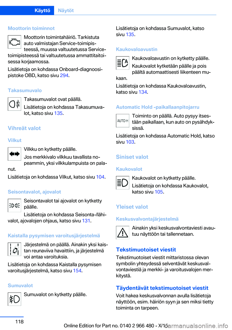 BMW 7 SERIES 2016 Omistajan Käsikirja (in Finnish) Moottorin toiminnotMoottorin toimintahäiriö. Tarkistuta
auto valmistajan Service-toimipis‐
teessä, muussa valtuutetussa Service-
toimipisteessä tai valtuutetussa ammattitaitoi‐
sessa korjaamos BMW 7 SERIES 2016 Omistajan Käsikirja (in Finnish) Moottorin toiminnotMoottorin toimintahäiriö. Tarkistuta
auto valmistajan Service-toimipis‐
teessä, muussa valtuutetussa Service-
toimipisteessä tai valtuutetussa ammattitaitoi‐
sessa korjaamos