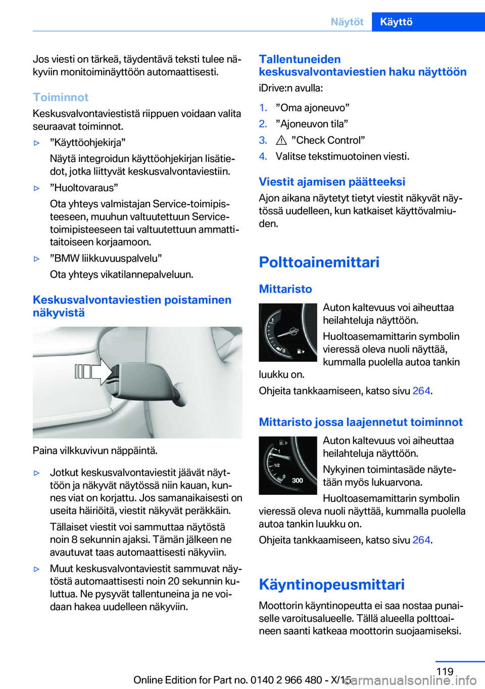 BMW 7 SERIES 2016 Omistajan Käsikirja (in Finnish) Jos viesti on tärkeä, täydentävä teksti tulee nä‐
kyviin monitoiminäyttöön automaattisesti.
Toiminnot
Keskusvalvontaviestistä riippuen voidaan valita
seuraavat toiminnot.▷”Käyttöohje BMW 7 SERIES 2016 Omistajan Käsikirja (in Finnish) Jos viesti on tärkeä, täydentävä teksti tulee nä‐
kyviin monitoiminäyttöön automaattisesti.
Toiminnot
Keskusvalvontaviestistä riippuen voidaan valita
seuraavat toiminnot.▷”Käyttöohje