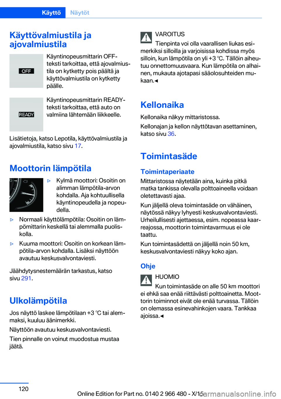 BMW 7 SERIES 2016 Omistajan Käsikirja (in Finnish) Käyttövalmiustila ja
ajovalmiustila
Käyntinopeusmittarin OFF-
teksti tarkoittaa, että ajovalmius‐
tila on kytketty pois päältä ja
käyttövalmiustila on kytketty
päälle.
Käyntinopeusmittar BMW 7 SERIES 2016 Omistajan Käsikirja (in Finnish) Käyttövalmiustila ja
ajovalmiustila
Käyntinopeusmittarin OFF-
teksti tarkoittaa, että ajovalmius‐
tila on kytketty pois päältä ja
käyttövalmiustila on kytketty
päälle.
Käyntinopeusmittar