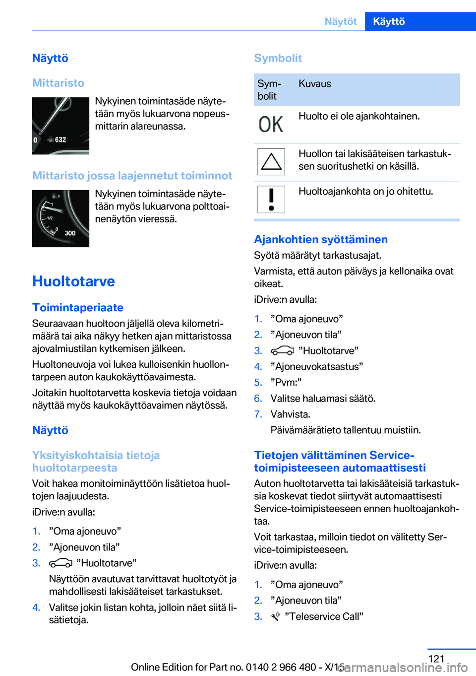 BMW 7 SERIES 2016 Omistajan Käsikirja (in Finnish) Näyttö
Mittaristo Nykyinen toimintasäde näyte‐
tään myös lukuarvona nopeus‐
mittarin alareunassa.
Mittaristo jossa laajennetut toiminnot Nykyinen toimintasäde näyte‐
tään myös lukuar BMW 7 SERIES 2016 Omistajan Käsikirja (in Finnish) Näyttö
Mittaristo Nykyinen toimintasäde näyte‐
tään myös lukuarvona nopeus‐
mittarin alareunassa.
Mittaristo jossa laajennetut toiminnot Nykyinen toimintasäde näyte‐
tään myös lukuar