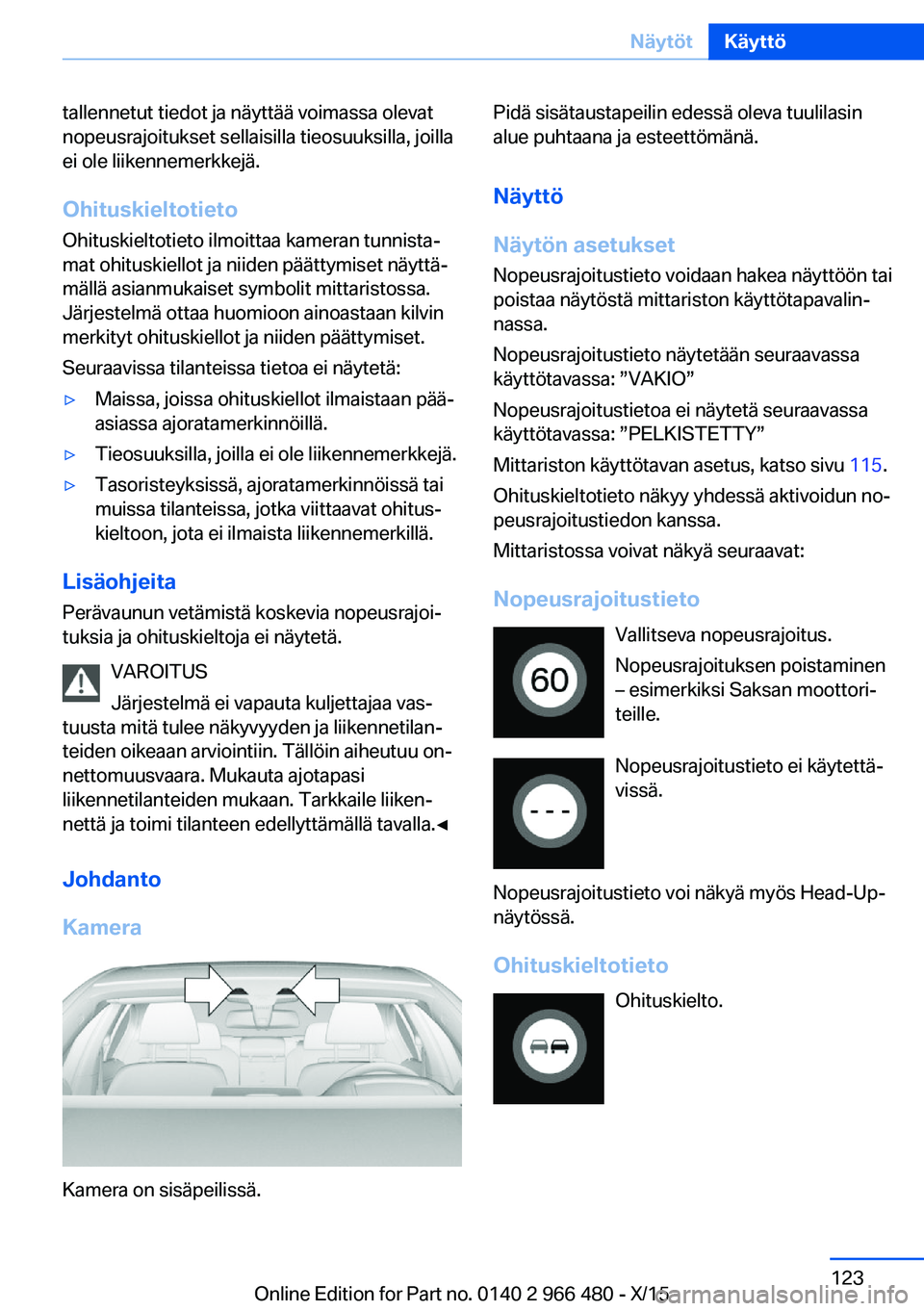 BMW 7 SERIES 2016 Omistajan Käsikirja (in Finnish) tallennetut tiedot ja näyttää voimassa olevat
nopeusrajoitukset sellaisilla tieosuuksilla, joilla
ei ole liikennemerkkejä.
Ohituskieltotieto
Ohituskieltotieto ilmoittaa kameran tunnista‐
mat ohi BMW 7 SERIES 2016 Omistajan Käsikirja (in Finnish) tallennetut tiedot ja näyttää voimassa olevat
nopeusrajoitukset sellaisilla tieosuuksilla, joilla
ei ole liikennemerkkejä.
Ohituskieltotieto
Ohituskieltotieto ilmoittaa kameran tunnista‐
mat ohi