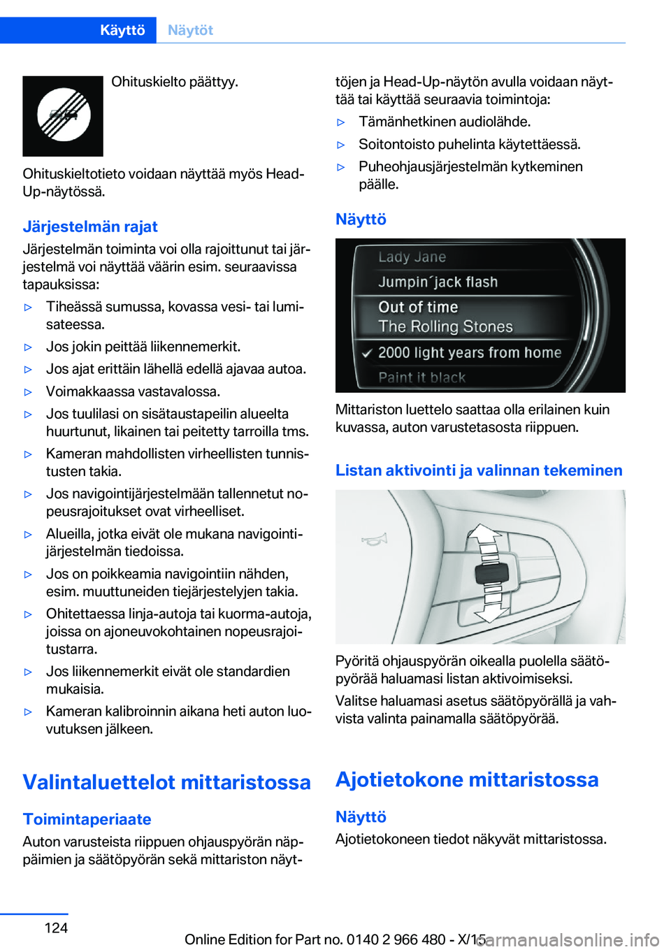 BMW 7 SERIES 2016 Omistajan Käsikirja (in Finnish) Ohituskielto päättyy.
Ohituskieltotieto voidaan näyttää myös Head-
Up-näytössä.
Järjestelmän rajat
Järjestelmän toiminta voi olla rajoittunut tai jär‐
jestelmä voi näyttää väärin BMW 7 SERIES 2016 Omistajan Käsikirja (in Finnish) Ohituskielto päättyy.
Ohituskieltotieto voidaan näyttää myös Head-
Up-näytössä.
Järjestelmän rajat
Järjestelmän toiminta voi olla rajoittunut tai jär‐
jestelmä voi näyttää väärin