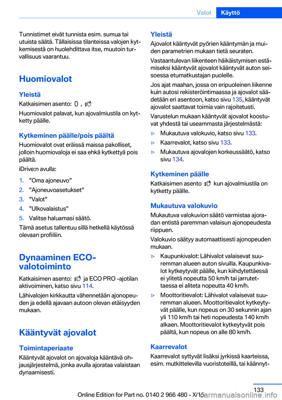 BMW 7 SERIES 2016 Omistajan Käsikirja (in Finnish) Tunnistimet eivät tunnista esim. sumua tai
utuista säätä. Tällaisissa tilanteissa valojen kyt‐
kemisestä on huolehdittava itse, muutoin tur‐
vallisuus vaarantuu.
Huomiovalot
Yleistä
Katkais BMW 7 SERIES 2016 Omistajan Käsikirja (in Finnish) Tunnistimet eivät tunnista esim. sumua tai
utuista säätä. Tällaisissa tilanteissa valojen kyt‐
kemisestä on huolehdittava itse, muutoin tur‐
vallisuus vaarantuu.
Huomiovalot
Yleistä
Katkais