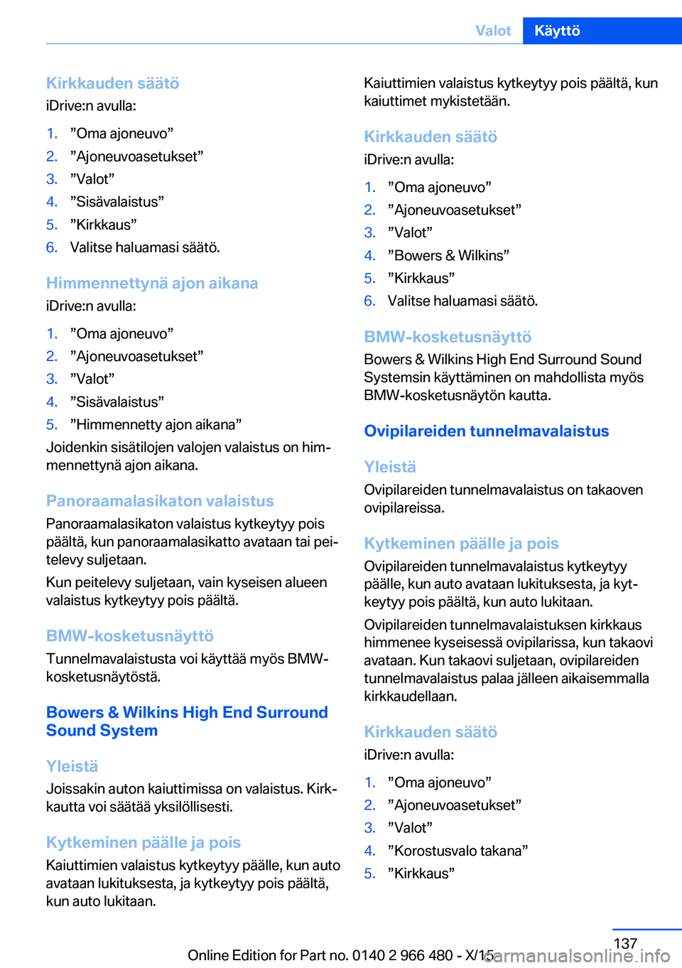 BMW 7 SERIES 2016 Omistajan Käsikirja (in Finnish) Kirkkauden säätö
iDrive:n avulla:1.”Oma ajoneuvo”2.”Ajoneuvoasetukset”3.”Valot”4.”Sisävalaistus”5.”Kirkkaus”6.Valitse haluamasi säätö.
Himmennettynä ajon aikana
iDrive:n av BMW 7 SERIES 2016 Omistajan Käsikirja (in Finnish) Kirkkauden säätö
iDrive:n avulla:1.”Oma ajoneuvo”2.”Ajoneuvoasetukset”3.”Valot”4.”Sisävalaistus”5.”Kirkkaus”6.Valitse haluamasi säätö.
Himmennettynä ajon aikana
iDrive:n av