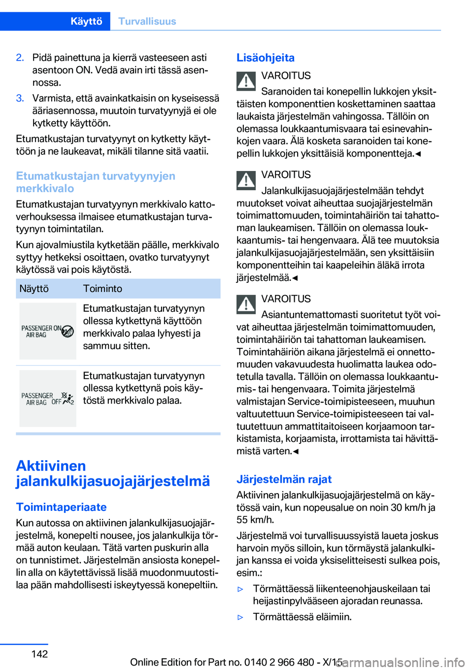 BMW 7 SERIES 2016 Omistajan Käsikirja (in Finnish) 2.Pidä painettuna ja kierrä vasteeseen asti
asentoon ON. Vedä avain irti tässä asen‐
nossa.3.Varmista, että avainkatkaisin on kyseisessä
ääriasennossa, muutoin turvatyynyjä ei ole
kytketty BMW 7 SERIES 2016 Omistajan Käsikirja (in Finnish) 2.Pidä painettuna ja kierrä vasteeseen asti
asentoon ON. Vedä avain irti tässä asen‐
nossa.3.Varmista, että avainkatkaisin on kyseisessä
ääriasennossa, muutoin turvatyynyjä ei ole
kytketty